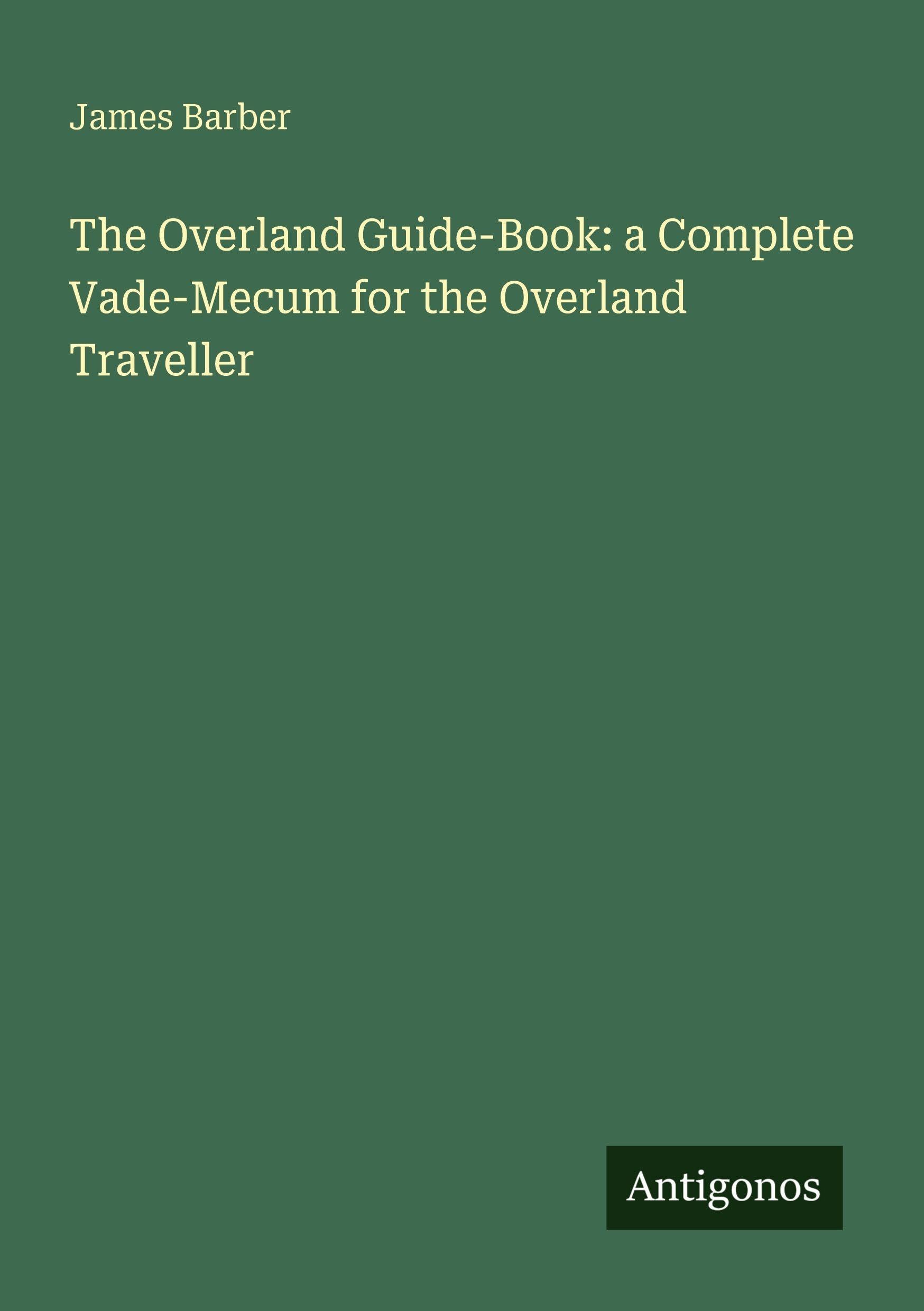 The Overland Guide-Book: a Complete Vade-Mecum for the Overland Traveller Classics