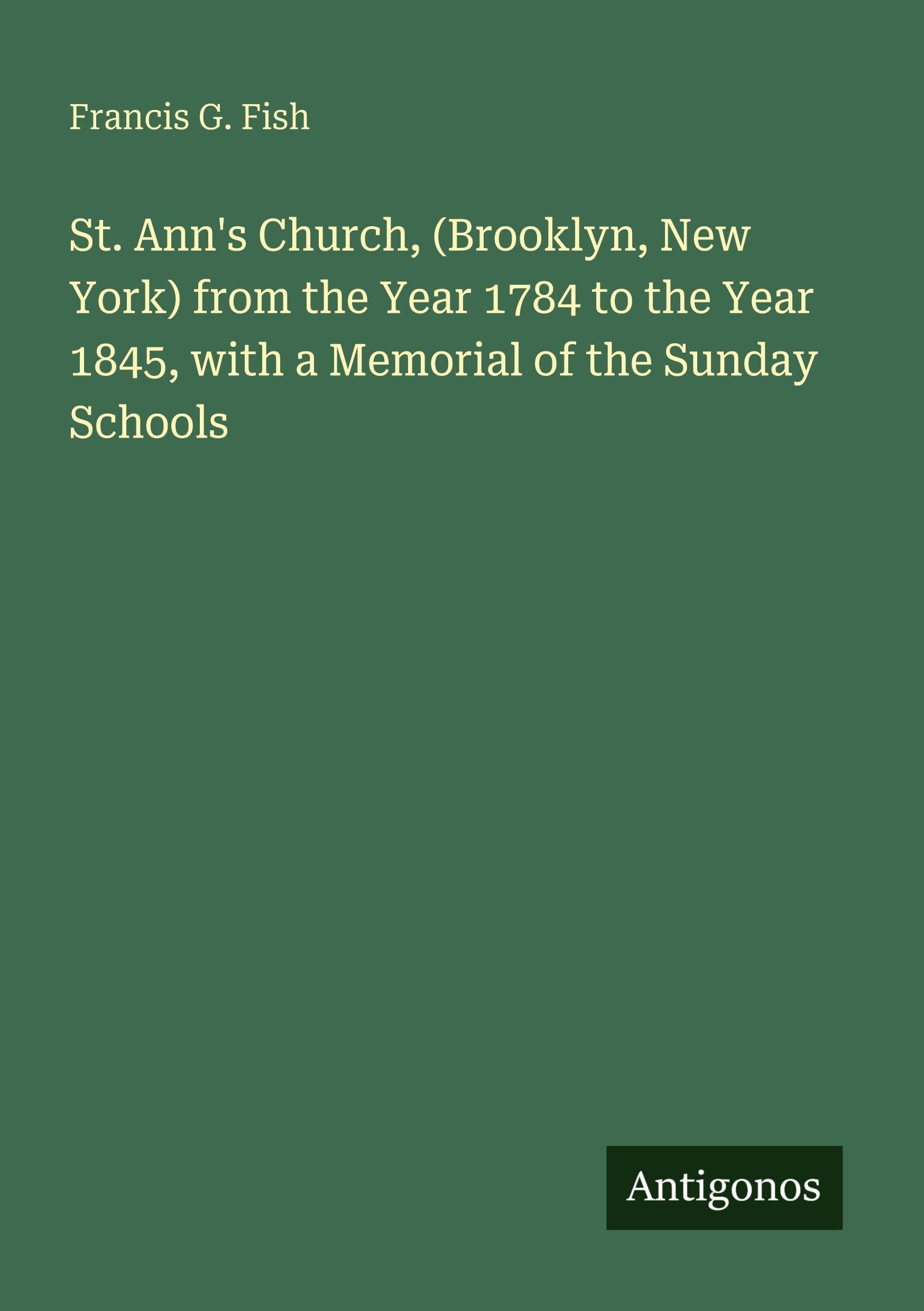St. Ann's Church, (Brooklyn, New York) from the Year 1784 to the Year 1845, with a Memorial of the Sunday Schools Classics