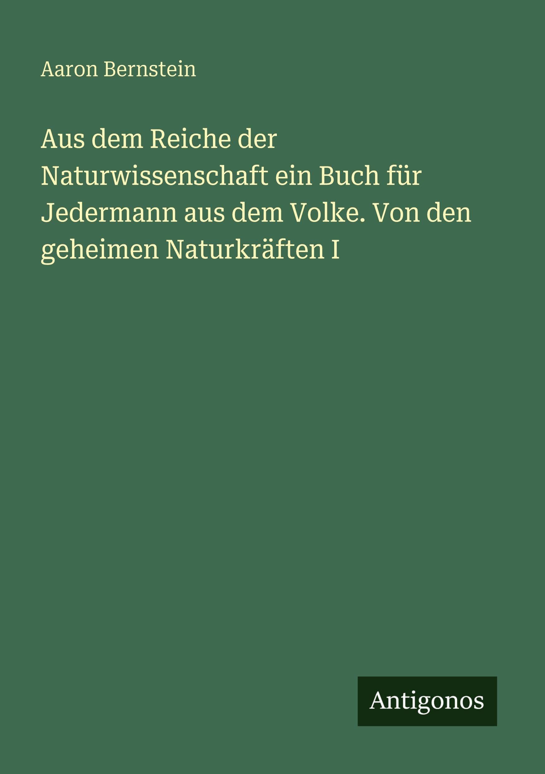 Aus dem Reiche der Naturwissenschaft ein Buch für Jedermann aus dem Volke. Von den geheimen Naturkräften I Classics