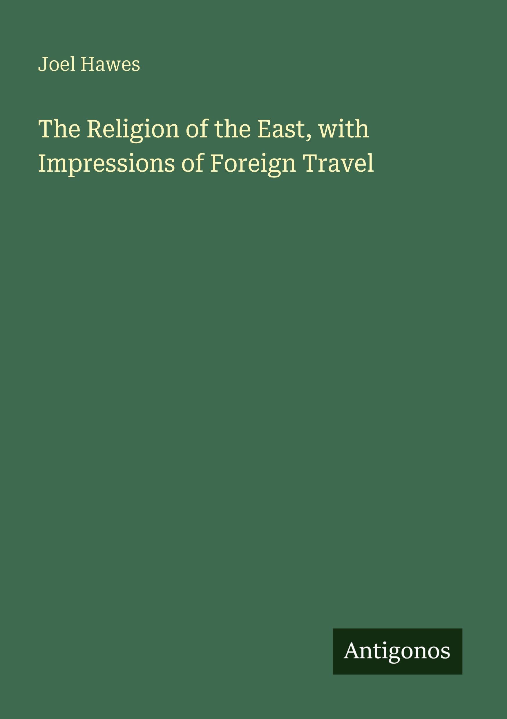 The Religion of the East, with Impressions of Foreign Travel Classics