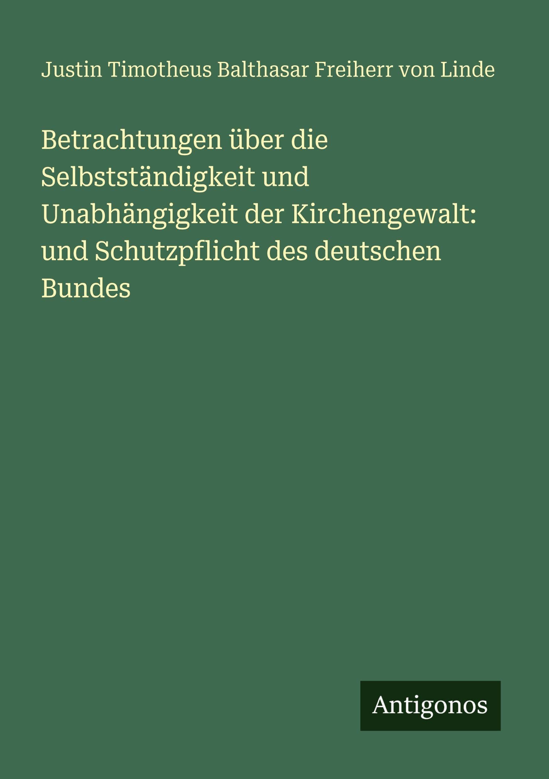 Betrachtungen über die Selbstständigkeit und Unabhängigkeit der Kirchengewalt: und Schutzpflicht des deutschen Bundes Classics