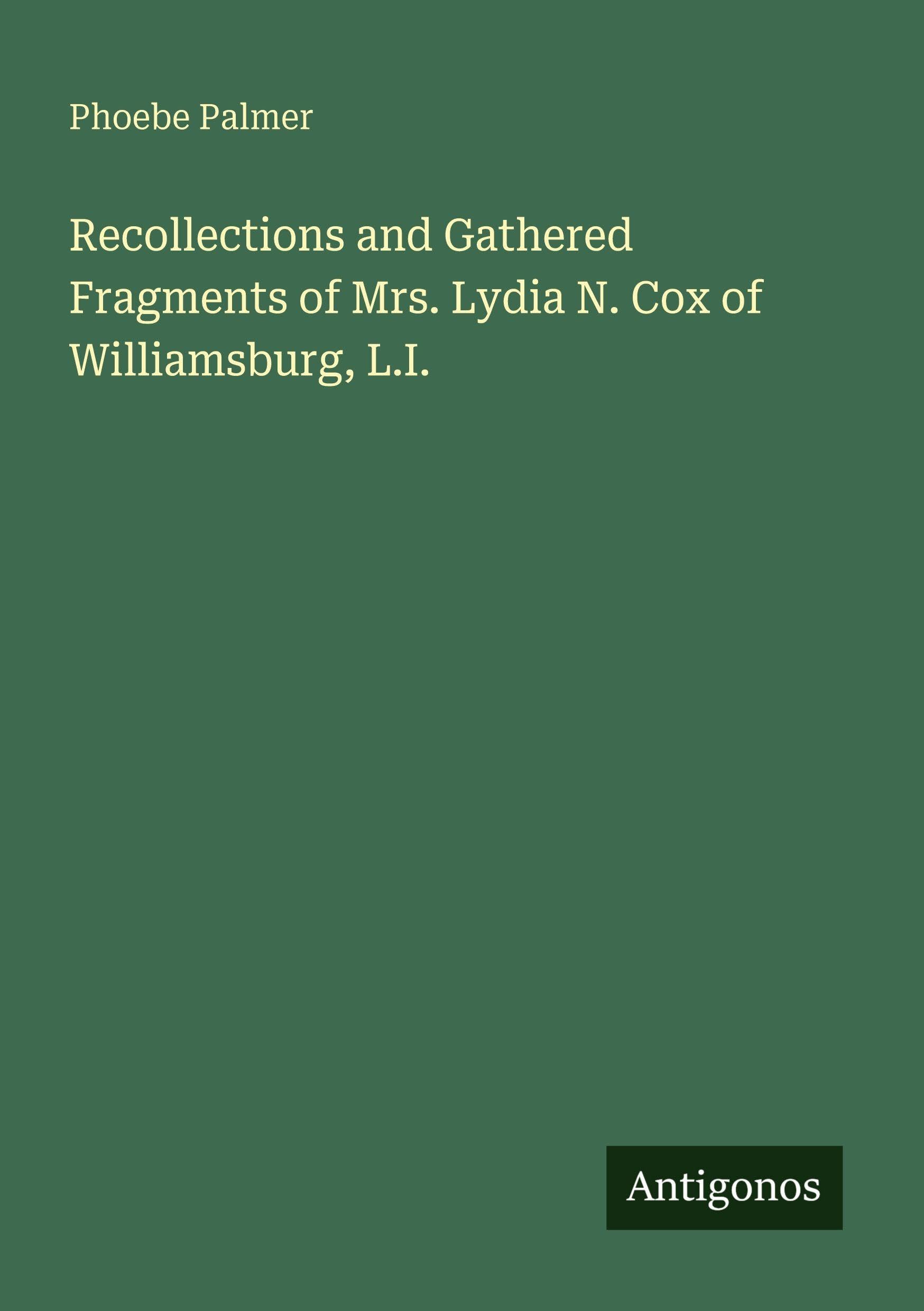 Recollections and Gathered Fragments of Mrs. Lydia N. Cox of Williamsburg, L.I. Classics