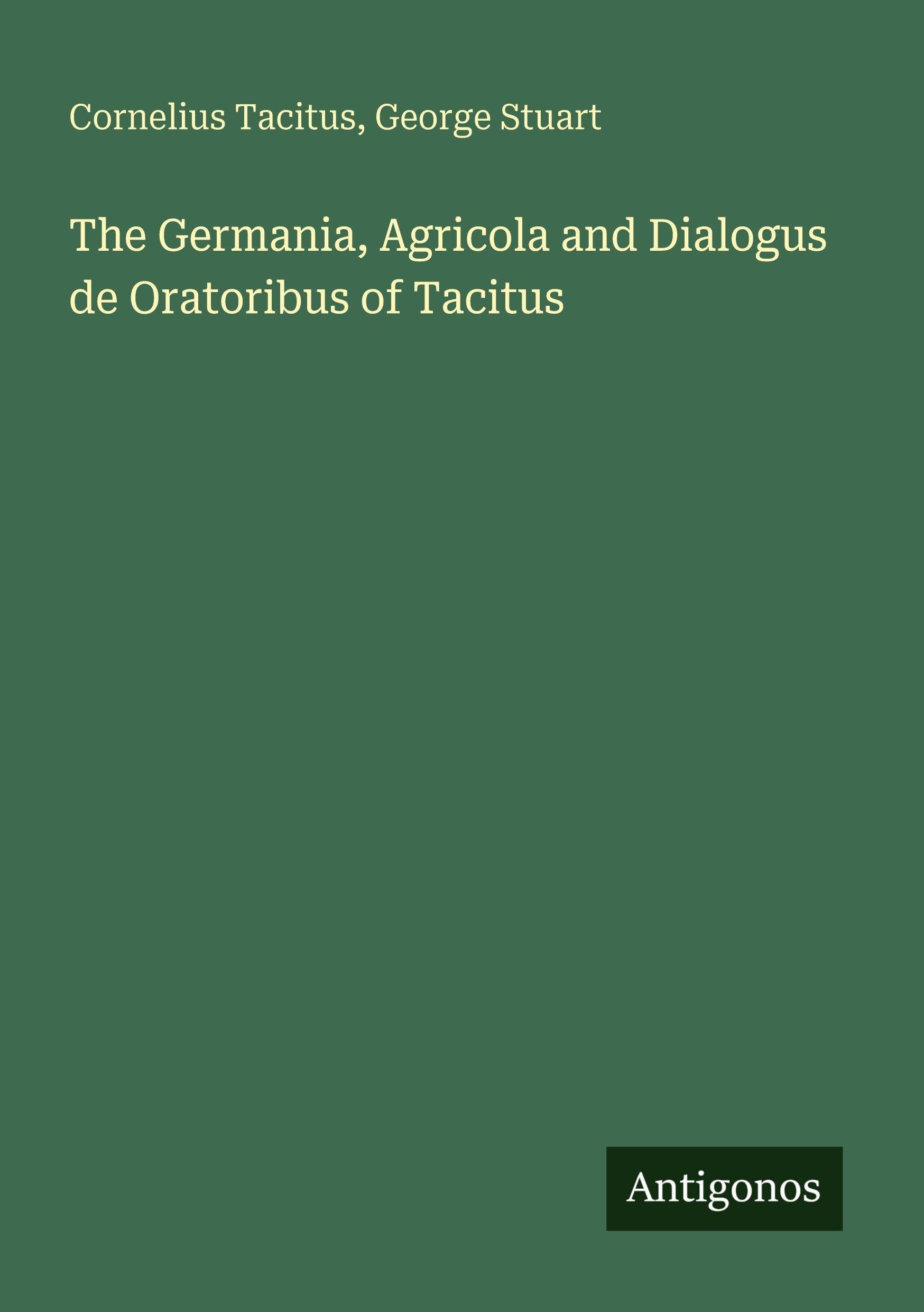 The Germania, Agricola and Dialogus de Oratoribus of Tacitus Classics