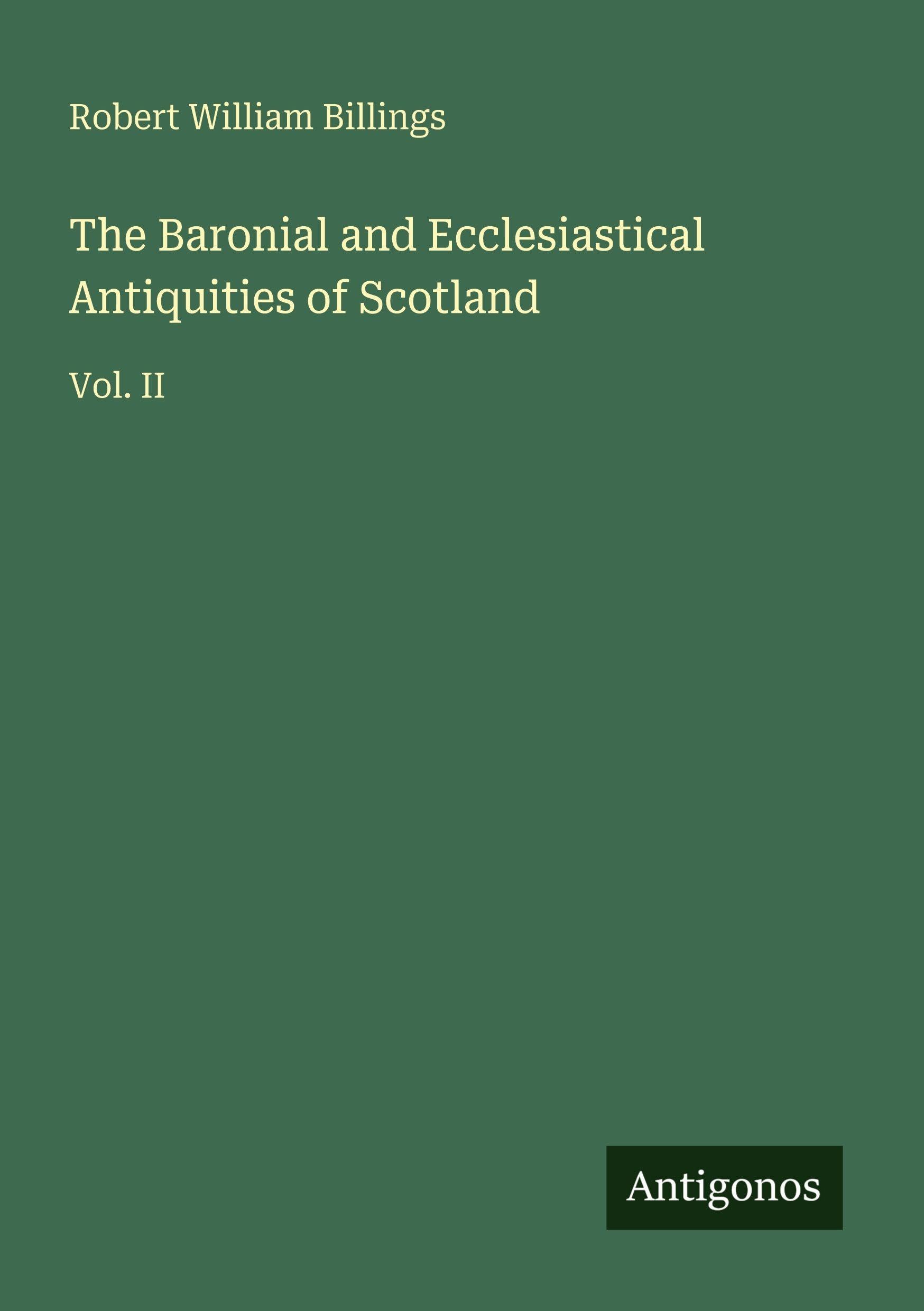 The Baronial and Ecclesiastical Antiquities of Scotland Classics