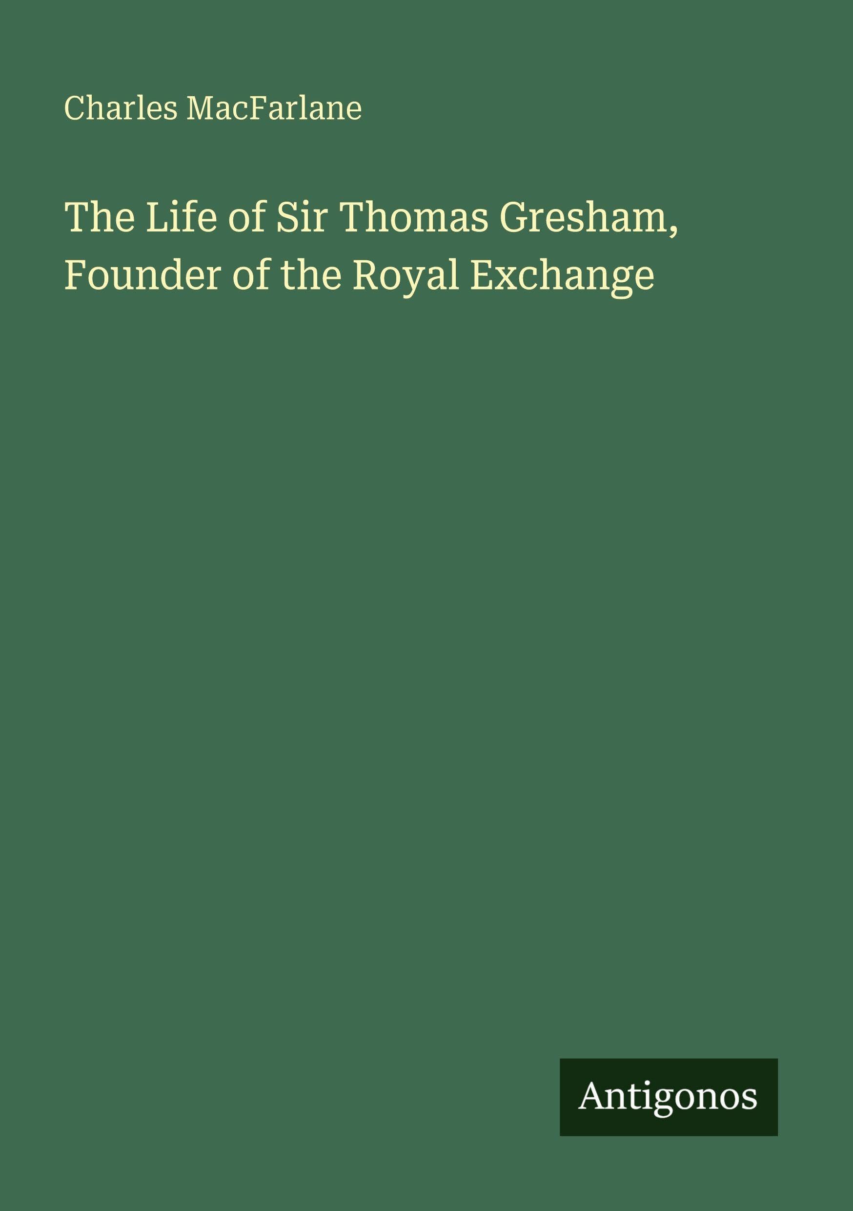 The Life of Sir Thomas Gresham, Founder of the Royal Exchange Classics