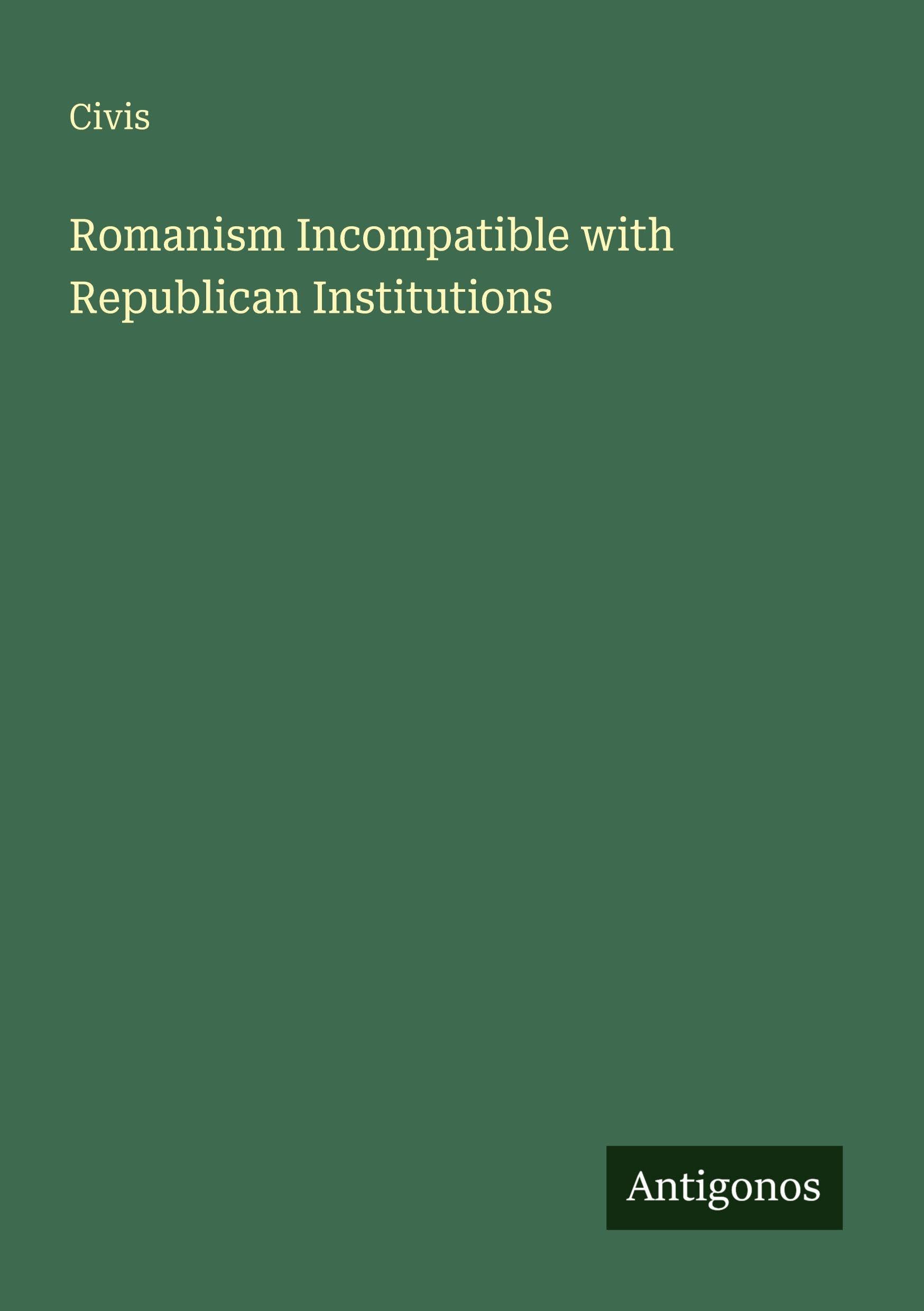 Romanism Incompatible with Republican Institutions Classics
