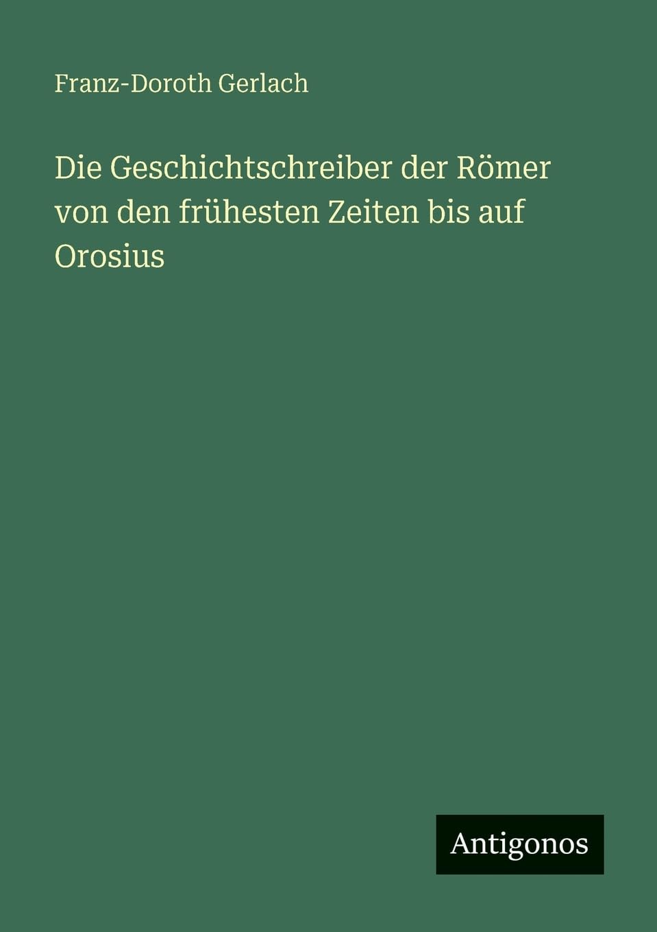 Die Geschichtschreiber der Römer von den frühesten Zeiten bis auf Orosius Contemporary literature