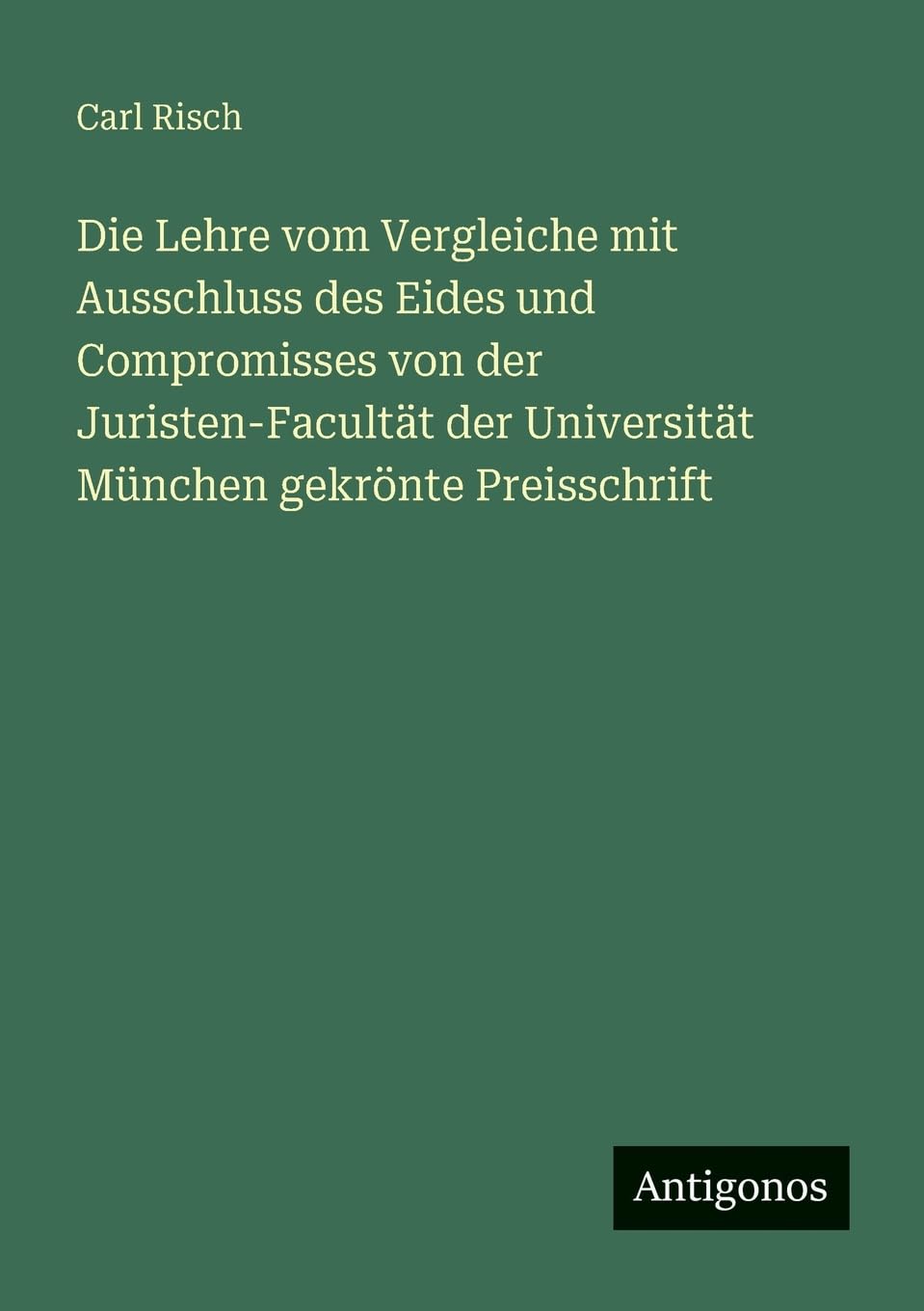 Die Lehre vom Vergleiche mit Ausschluss des Eides und Compromisses von der Juristen-Facultät der Universität München gekrönte Preisschrift Contemporary literature