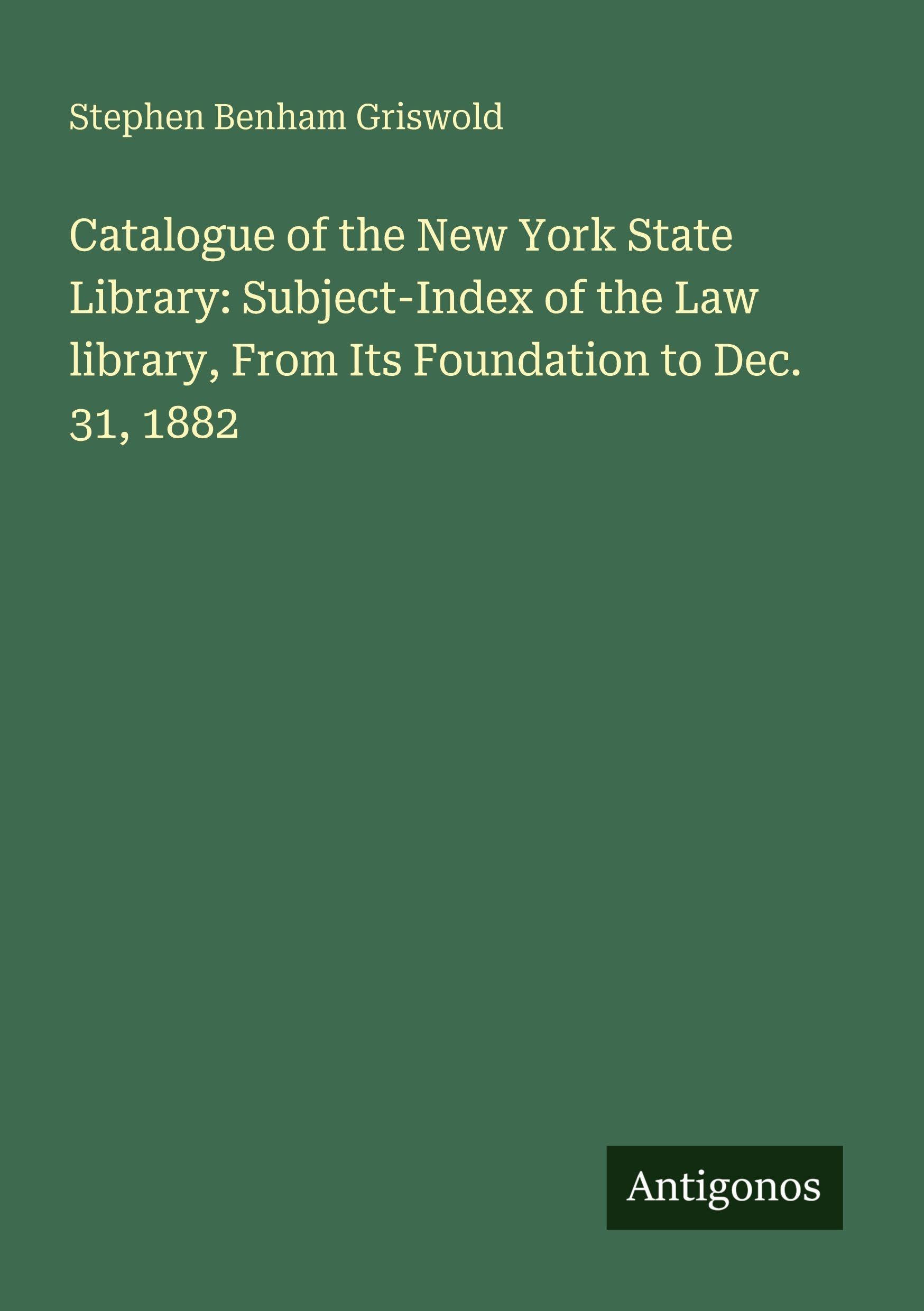 Catalogue of the New York State Library: Subject-Index of the Law library, From Its Foundation to Dec. 31, 1882 Classics
