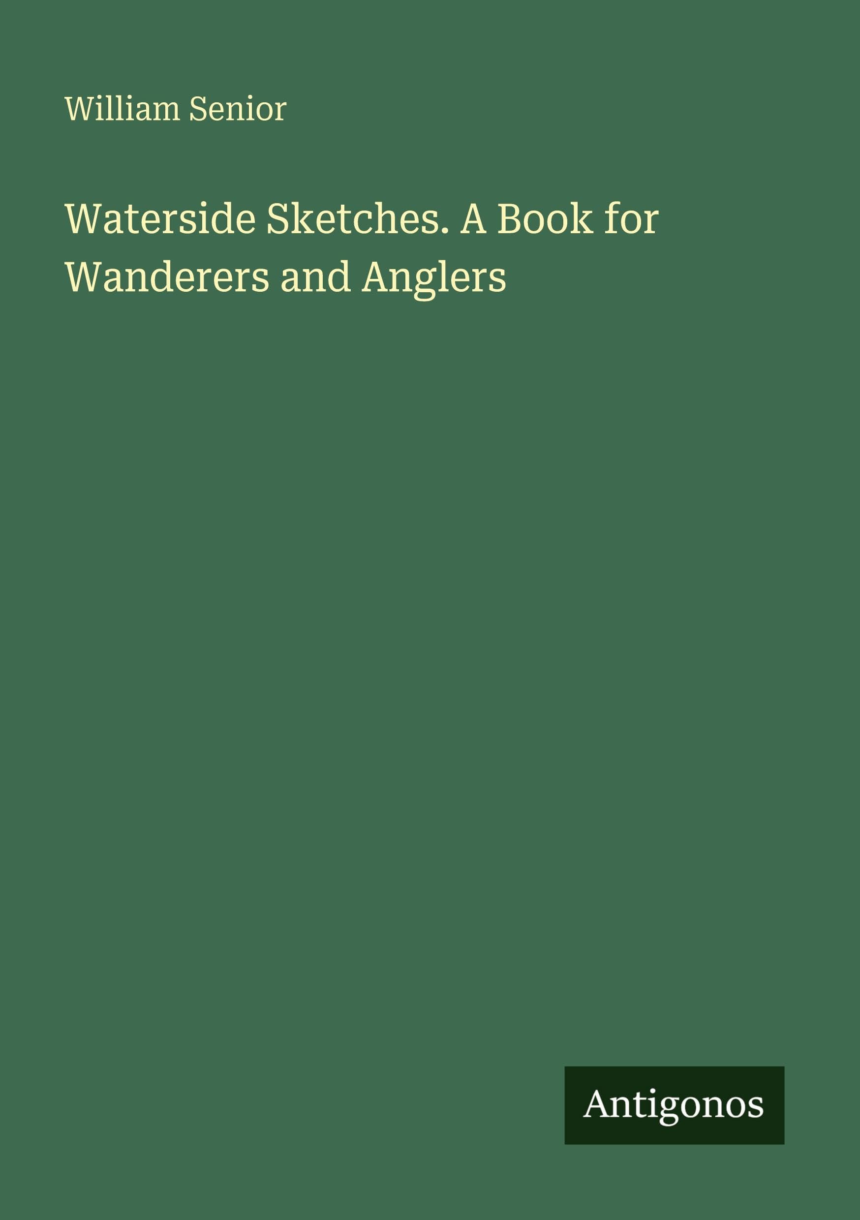 Waterside Sketches. A Book for Wanderers and Anglers Classics