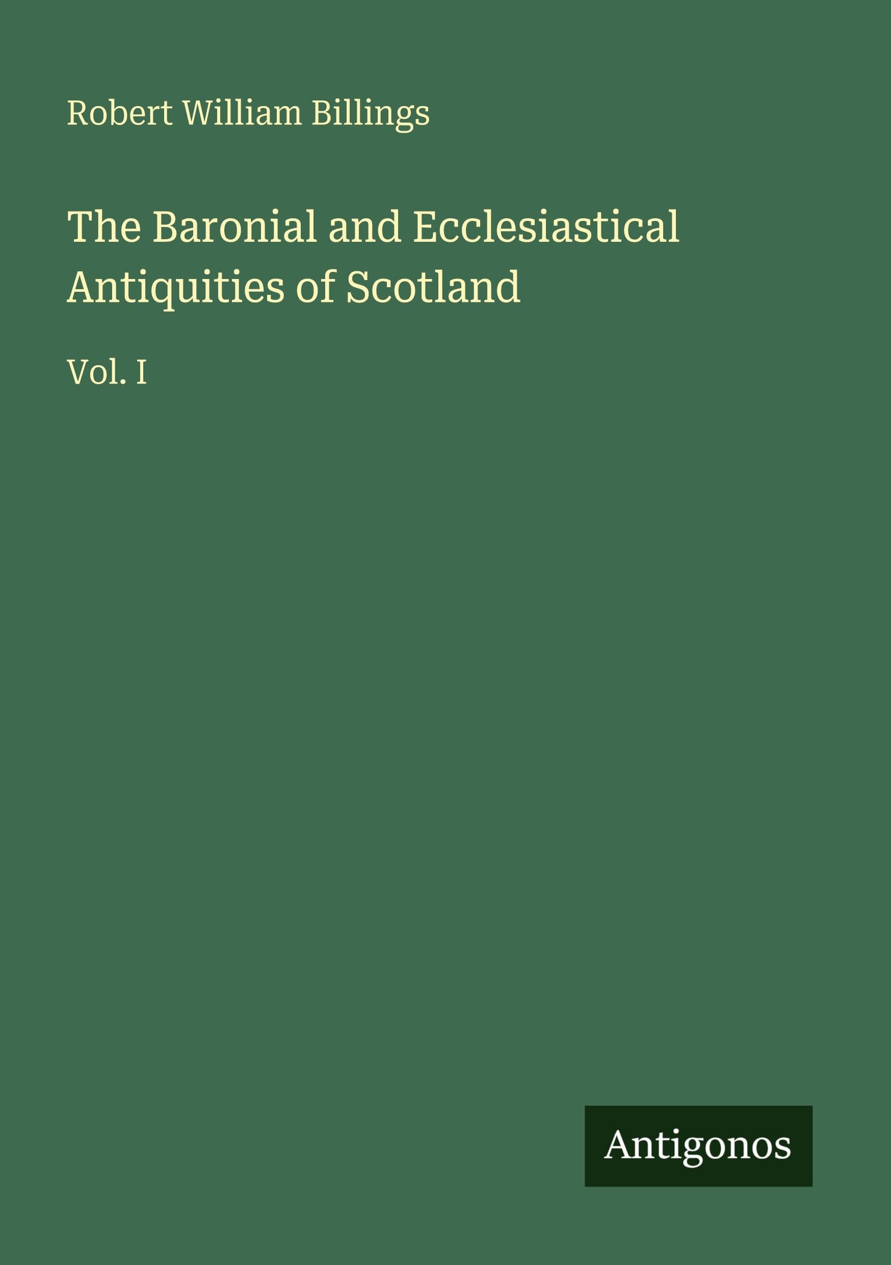 The Baronial and Ecclesiastical Antiquities of Scotland Classics