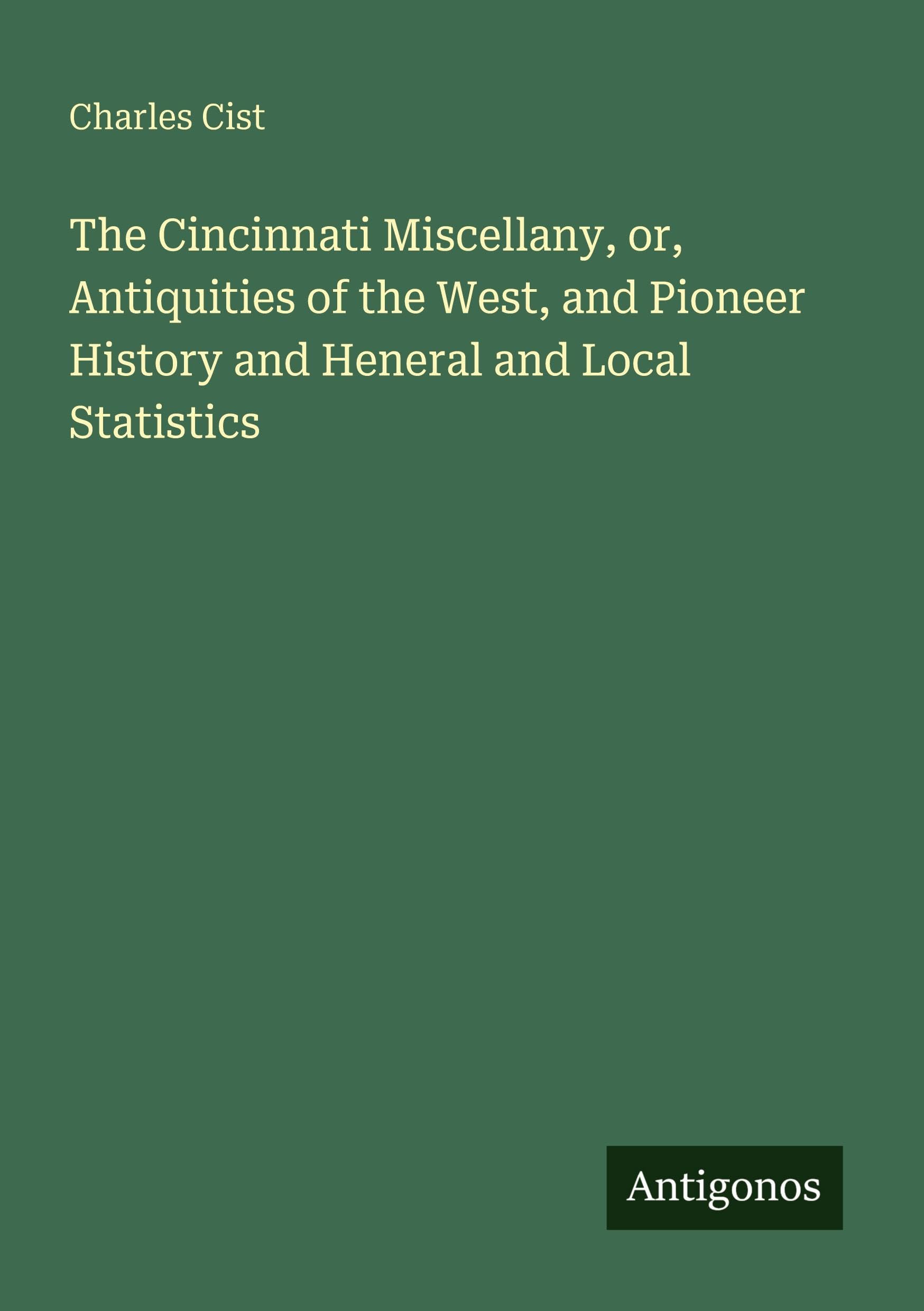 The Cincinnati Miscellany, or, Antiquities of the West, and Pioneer History and Heneral and Local Statistics Classics