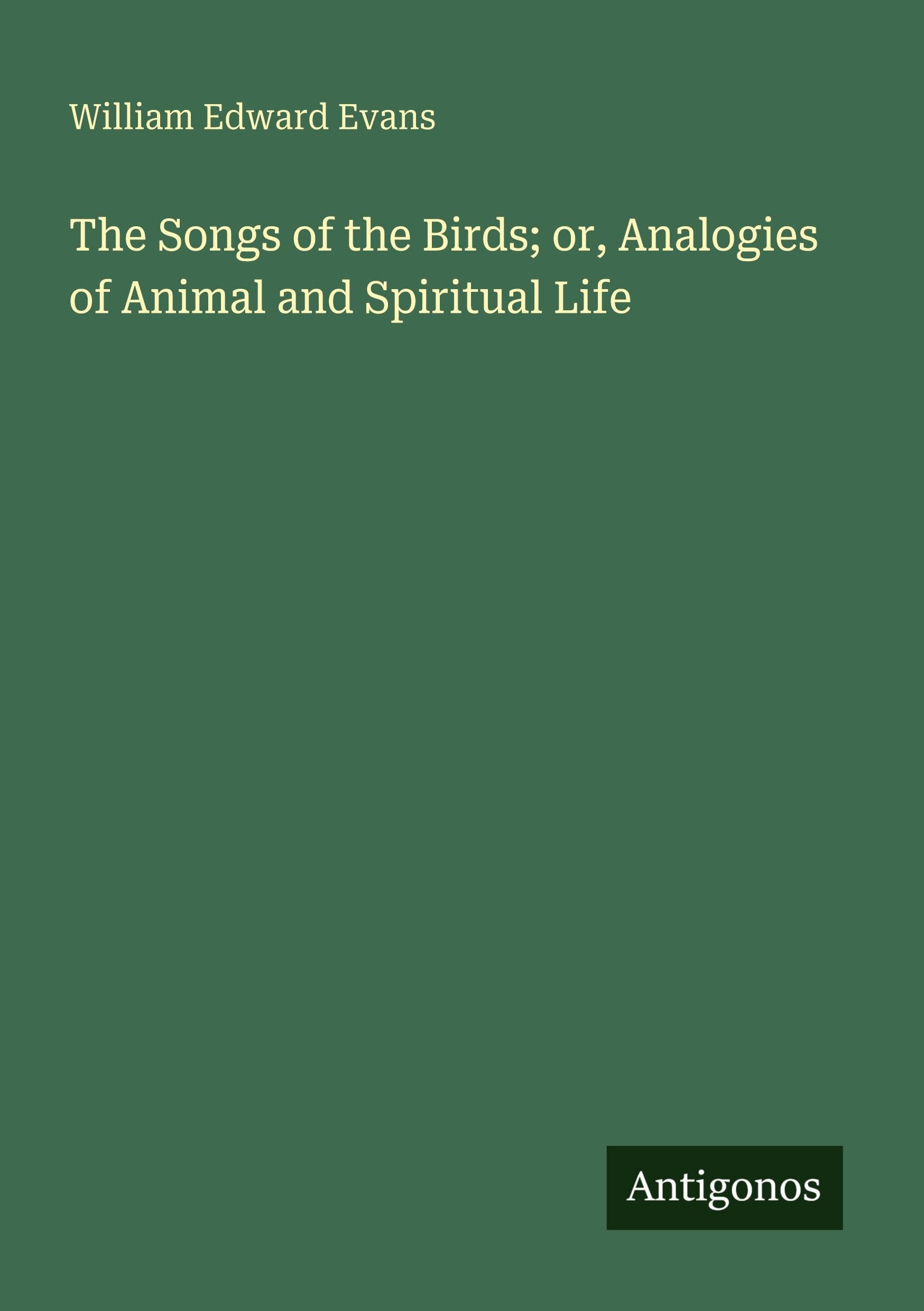The Songs of the Birds; or, Analogies of Animal and Spiritual Life Classics