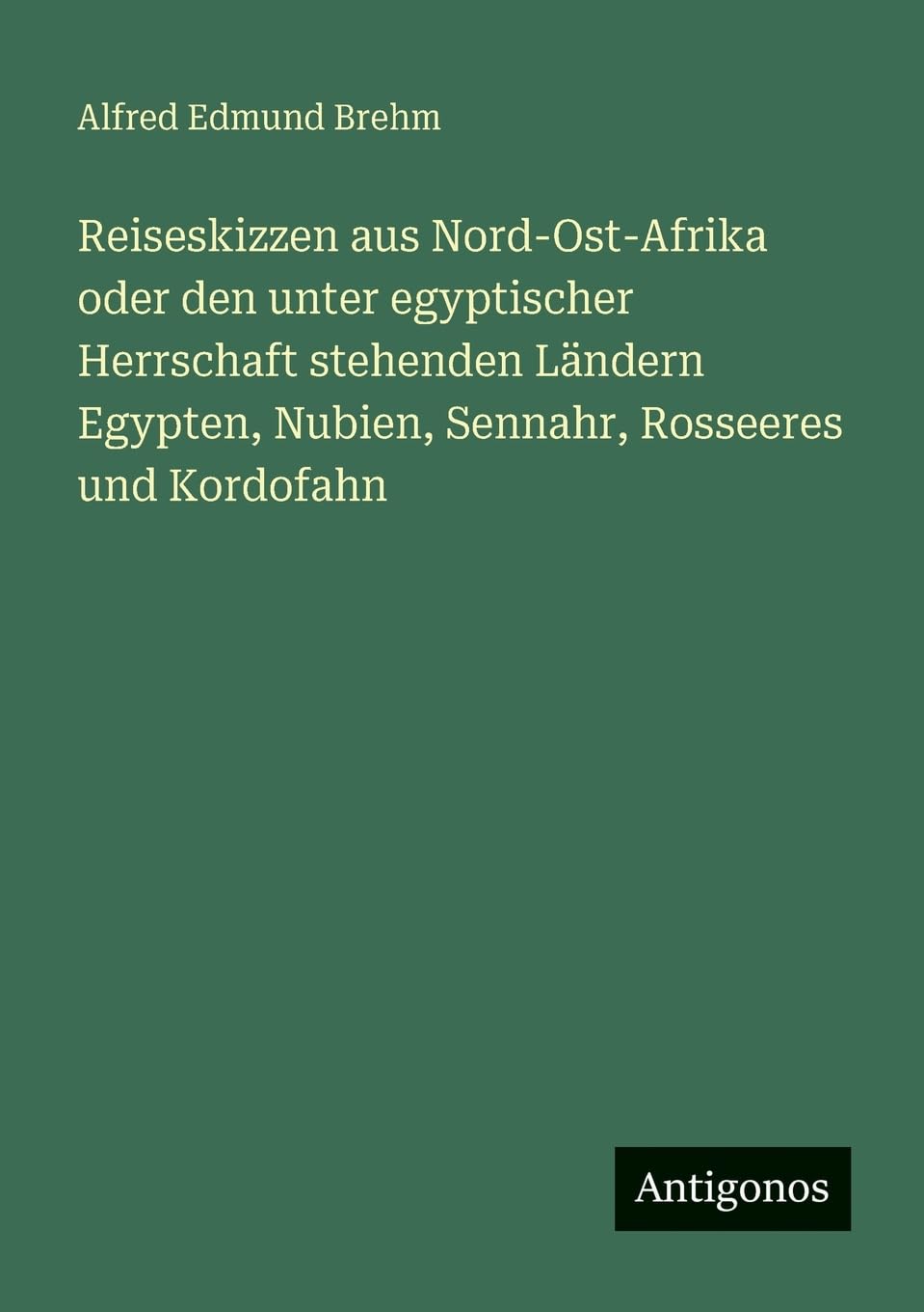 Reiseskizzen aus Nord-Ost-Afrika oder den unter egyptischer Herrschaft stehenden Ländern Egypten, Nubien, Sennahr, Rosseeres und Kordofahn Contemporary literature