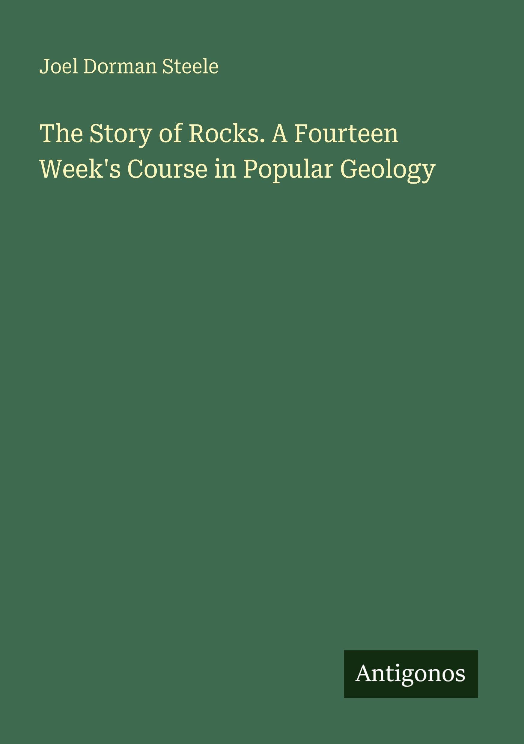 The Story of Rocks. A Fourteen Week's Course in Popular Geology Classics