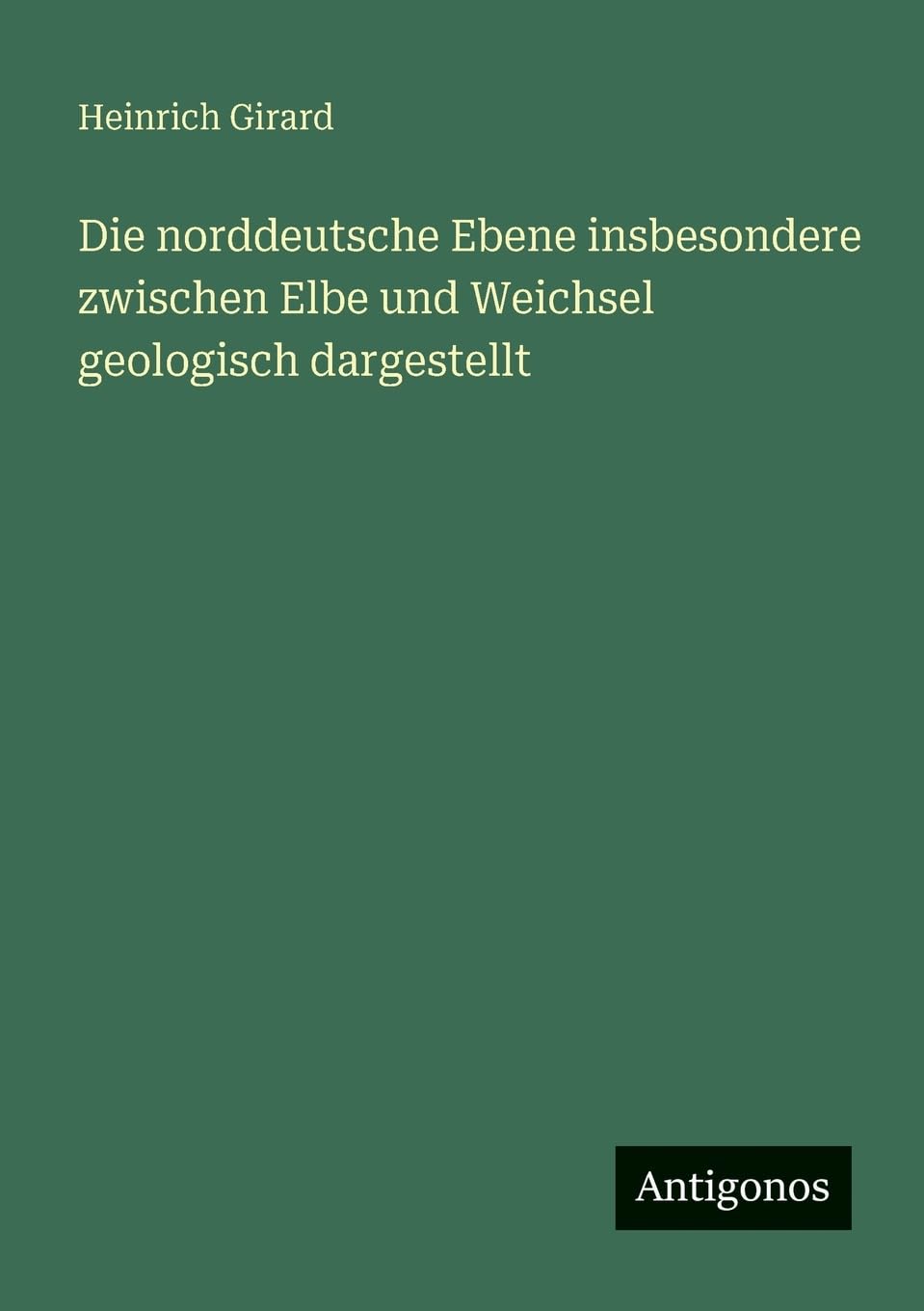 Die norddeutsche Ebene insbesondere zwischen Elbe und Weichsel  geologisch dargestellt Contemporary literature