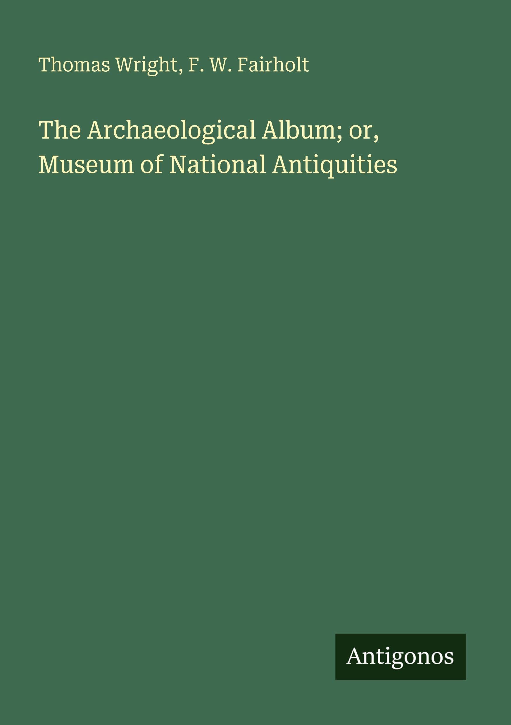 The Archaeological Album; or, Museum of National Antiquities Classics