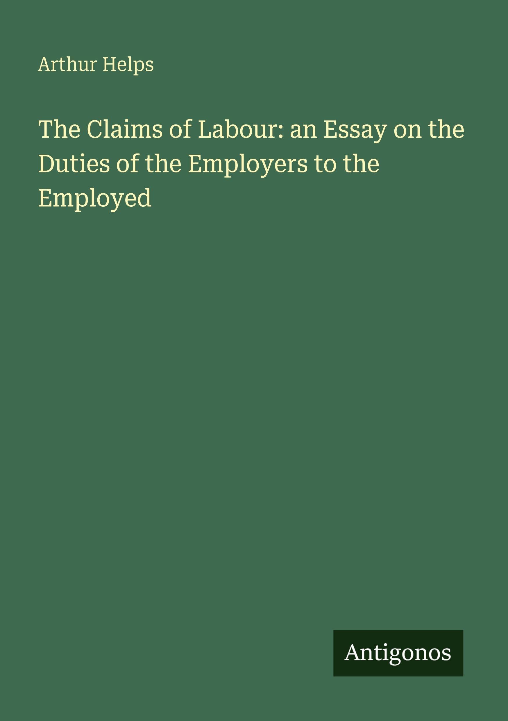 The Claims of Labour: an Essay on the Duties of the Employers to the Employed Classics