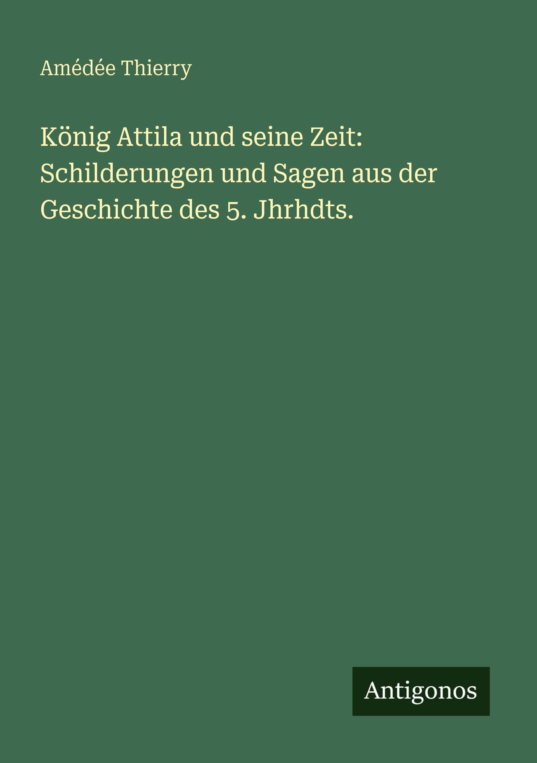 König Attila und seine Zeit: Schilderungen und Sagen aus der Geschichte des 5. Jhrhdts. Contemporary literature
