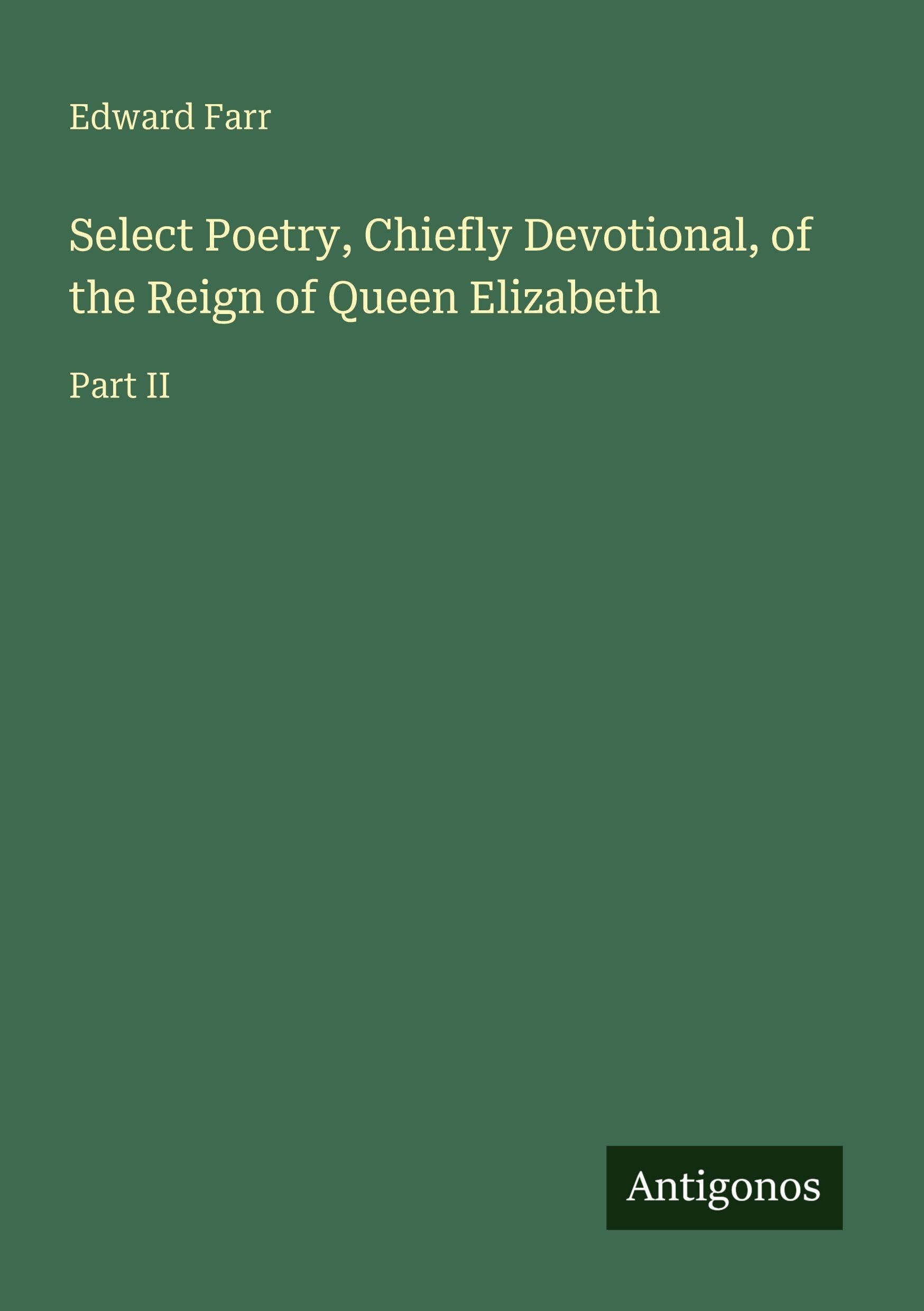 Select Poetry, Chiefly Devotional, of the Reign of Queen Elizabeth Classics