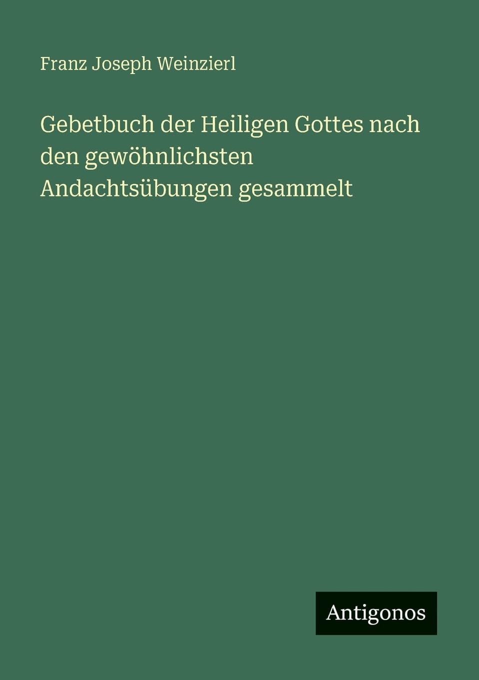 Gebetbuch der Heiligen Gottes nach den gewöhnlichsten Andachtsübungen gesammelt Contemporary literature