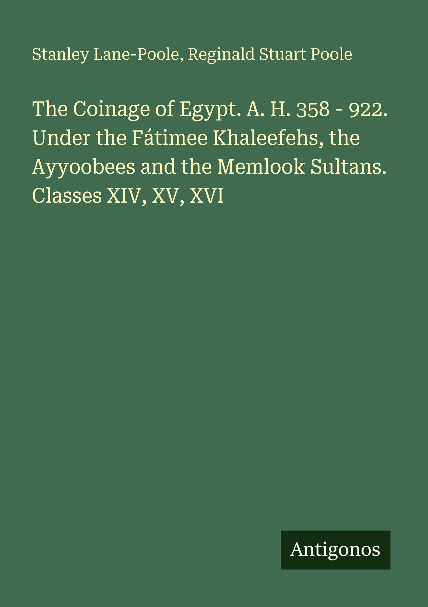 The Coinage of Egypt. A. H. 358 - 922. Under the Fátimee Khaleefehs, the Ayyoobees and the Memlook Sultans. Classes XIV, XV, XVI Classics