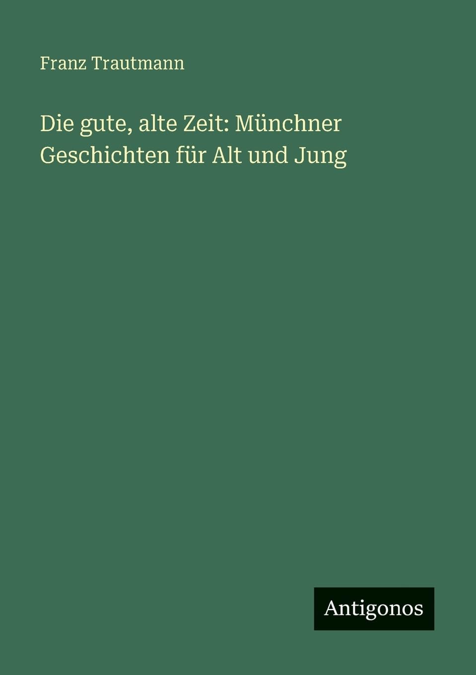 Die gute, alte Zeit: Münchner Geschichten für Alt und Jung Classics