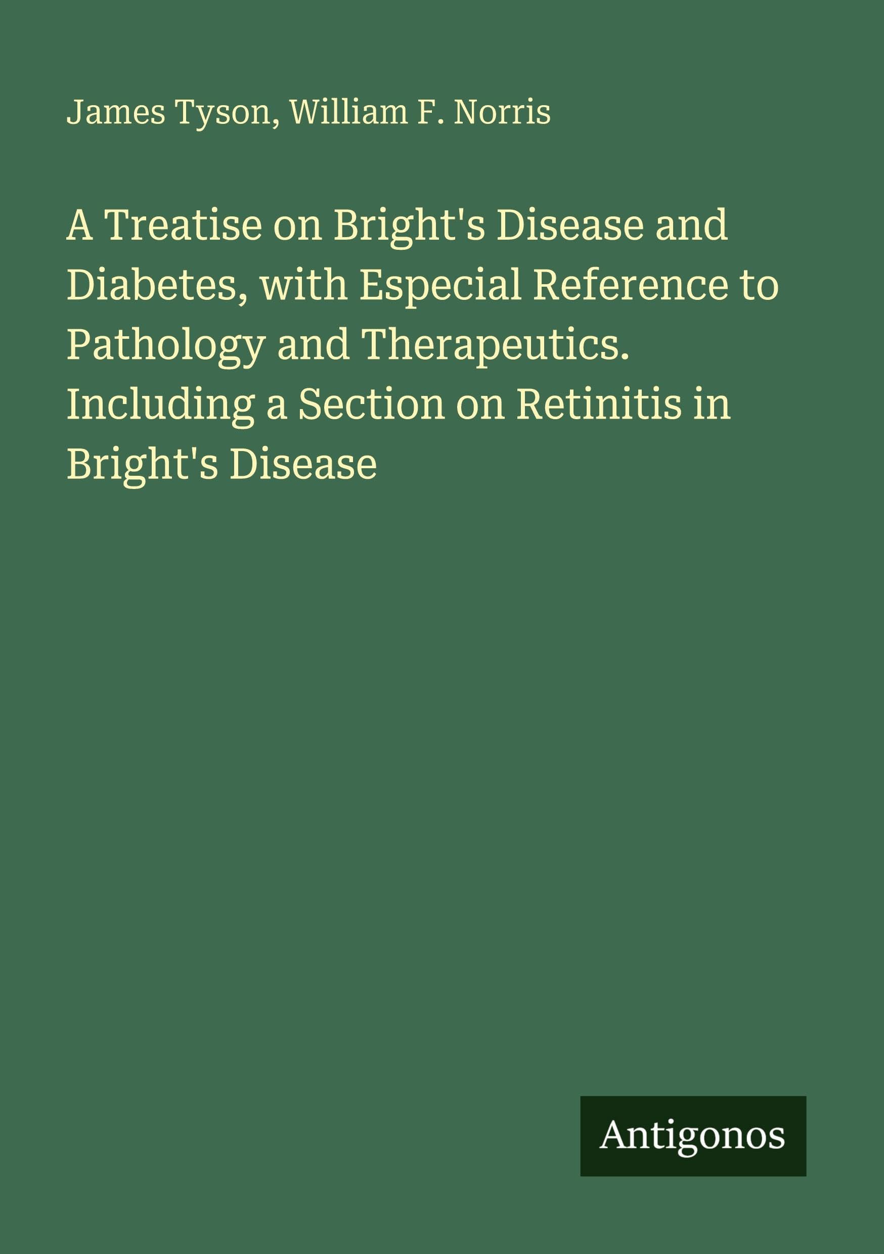A Treatise on Bright's Disease and Diabetes, with Especial Reference to Pathology and Therapeutics. Including a Section on Retinitis in Bright's Disease Classics