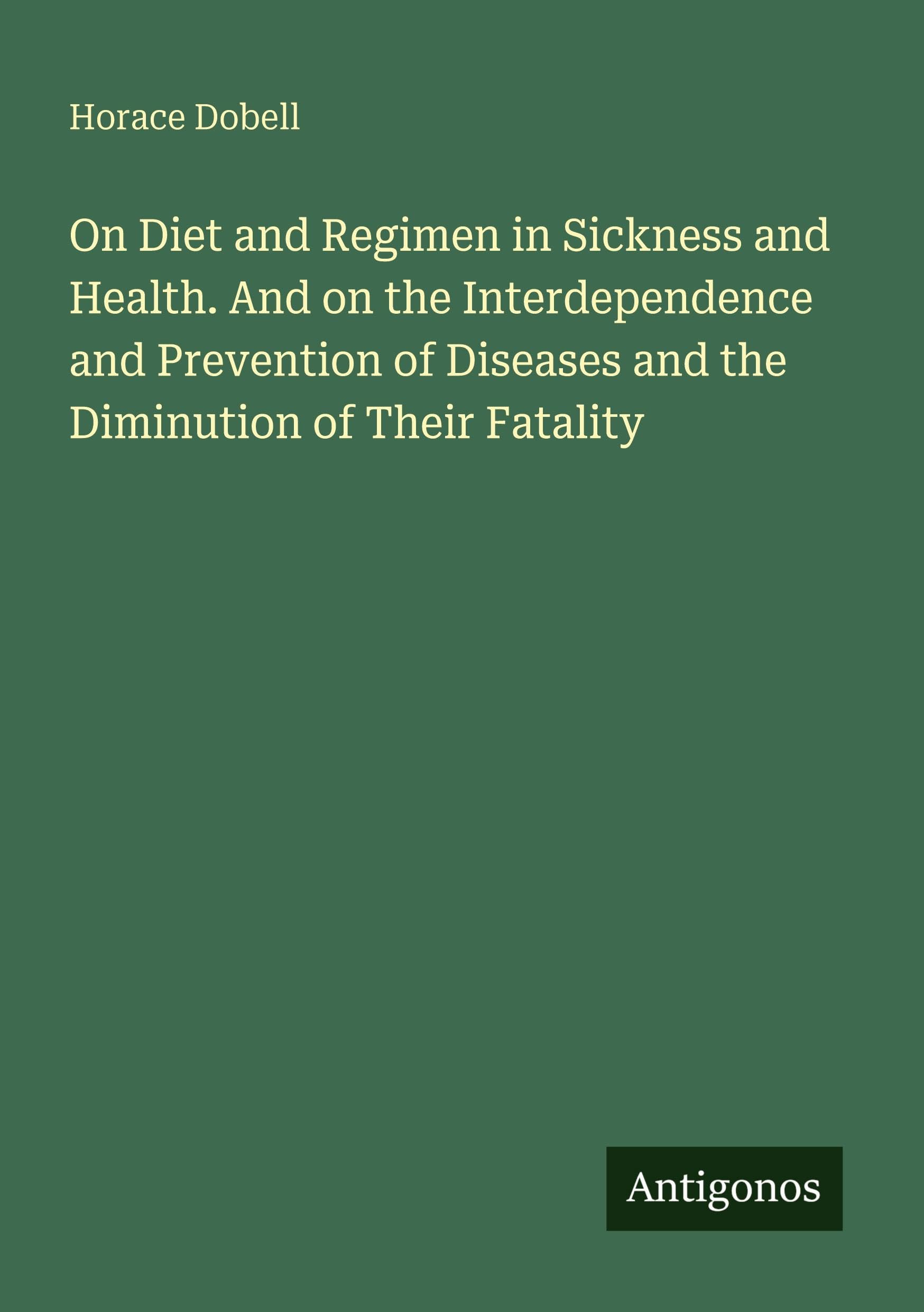 On Diet and Regimen in Sickness and Health. And on the Interdependence and Prevention of Diseases and the Diminution of Their Fatality Classics