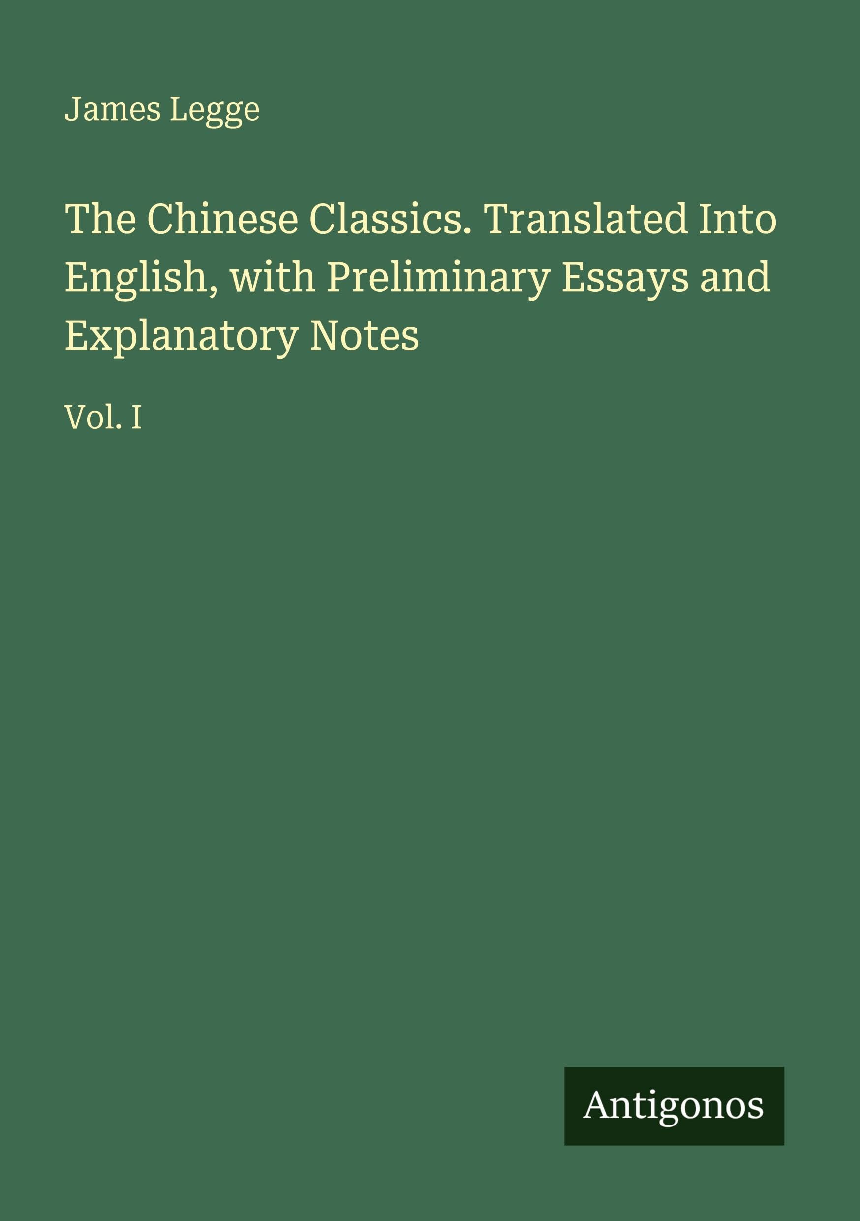 The Chinese Classics. Translated Into English, with Preliminary Essays and Explanatory Notes Classics