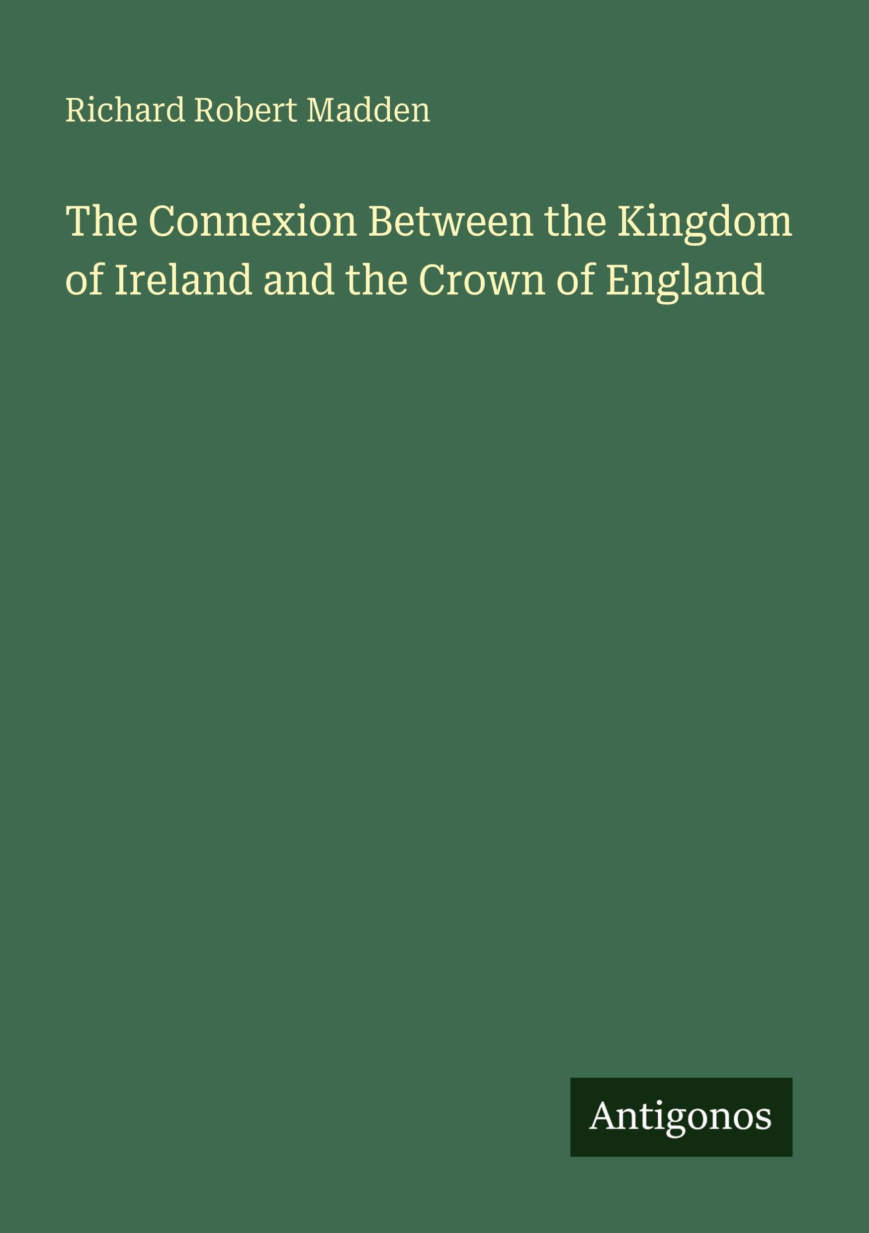 The Connexion Between the Kingdom of Ireland and the Crown of England Classics