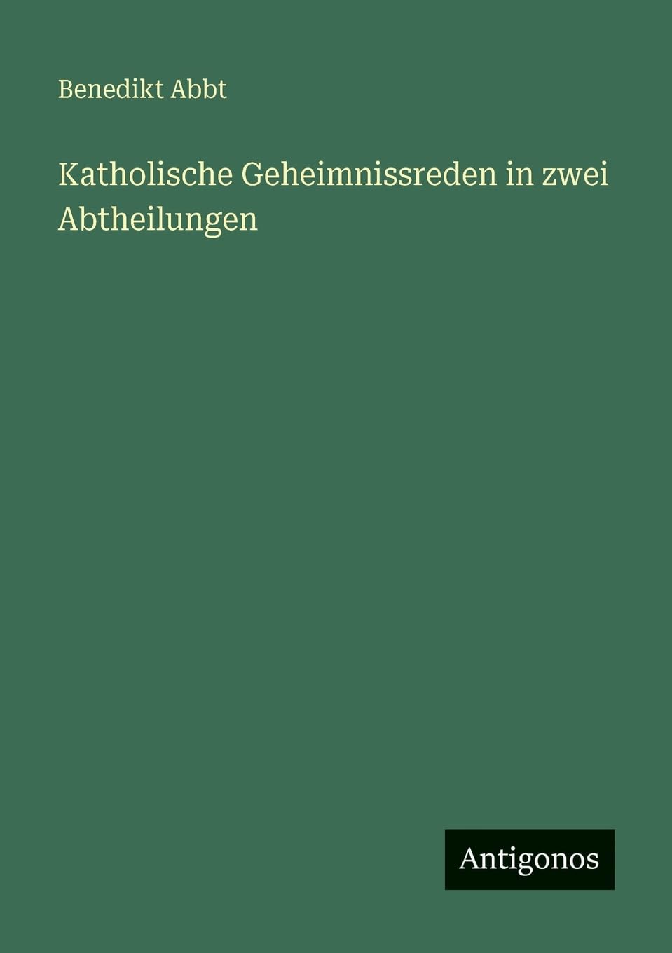 Katholische Geheimnissreden in zwei Abtheilungen Classics
