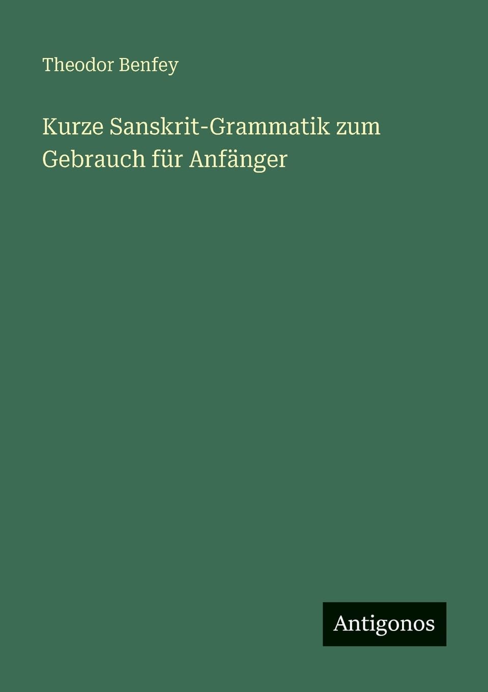 Kurze Sanskrit-Grammatik zum Gebrauch für Anfänger Classics