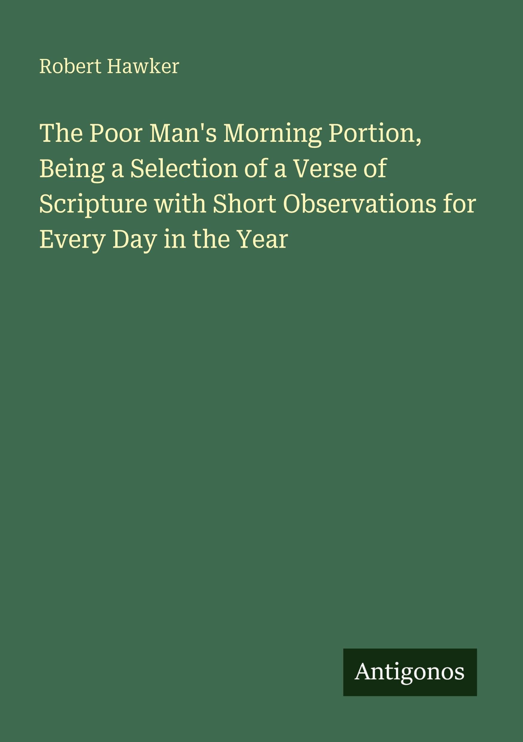 The Poor Man's Morning Portion, Being a Selection of a Verse of Scripture with Short Observations for Every Day in the Year Classics