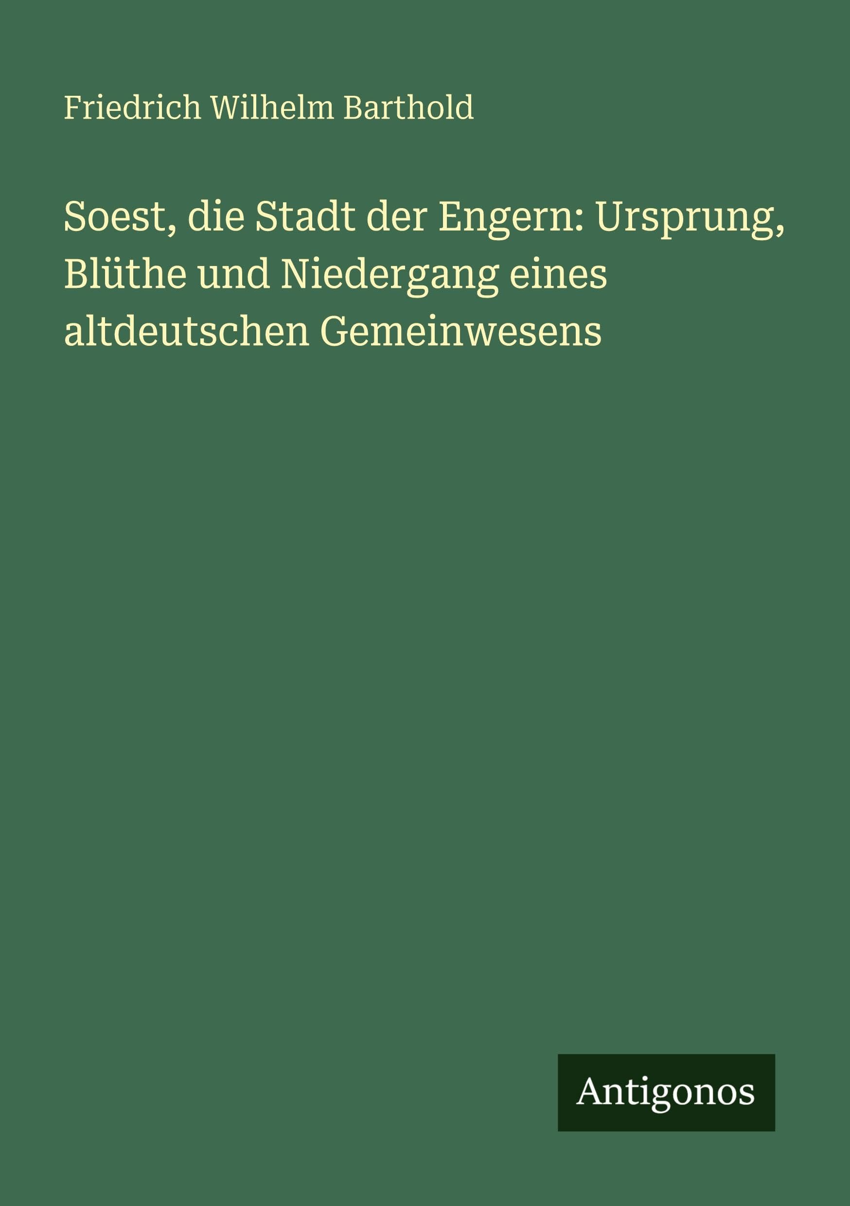 Soest, die Stadt der Engern: Ursprung, Blüthe und Niedergang eines altdeutschen Gemeinwesens Classics