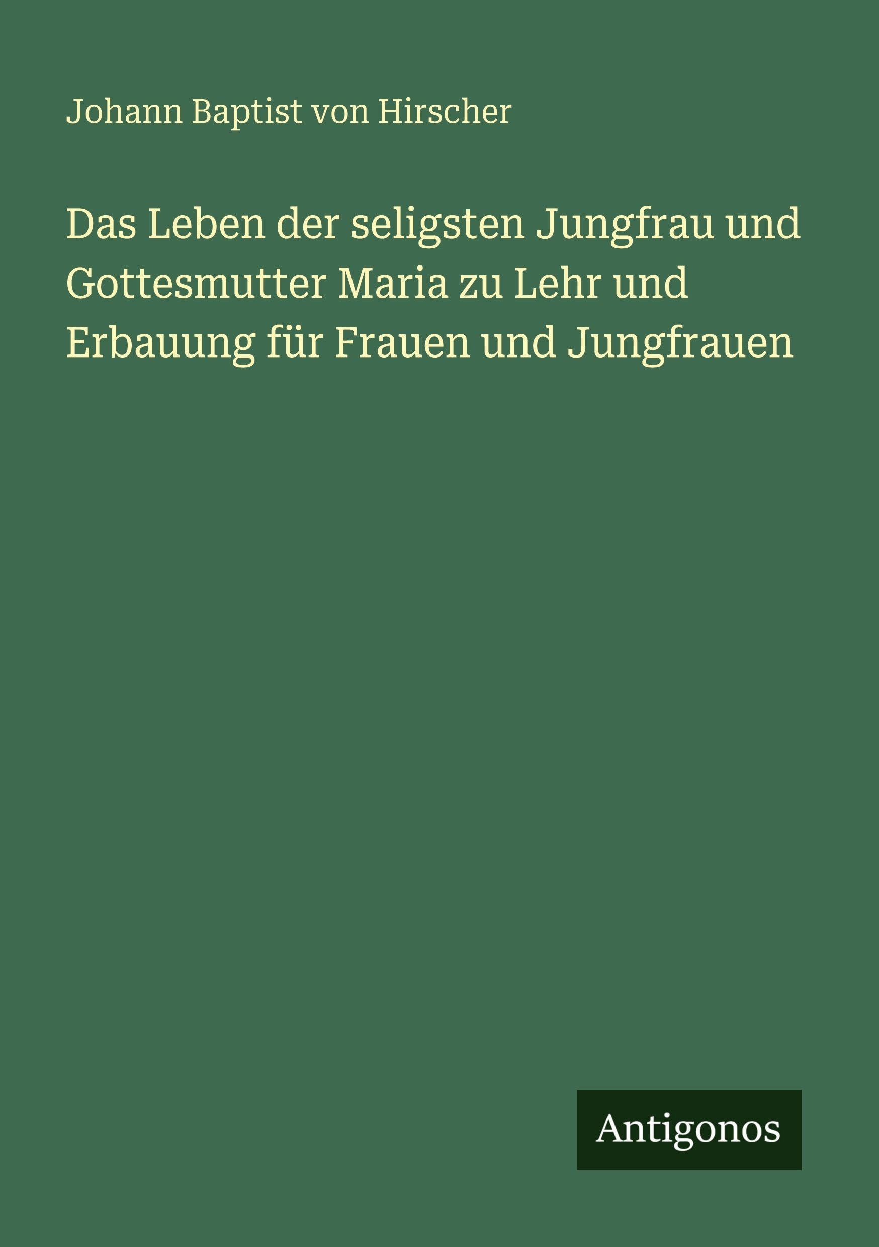 Das Leben der seligsten Jungfrau und Gottesmutter Maria zu Lehr und Erbauung für Frauen und Jungfrauen Contemporary literature Books