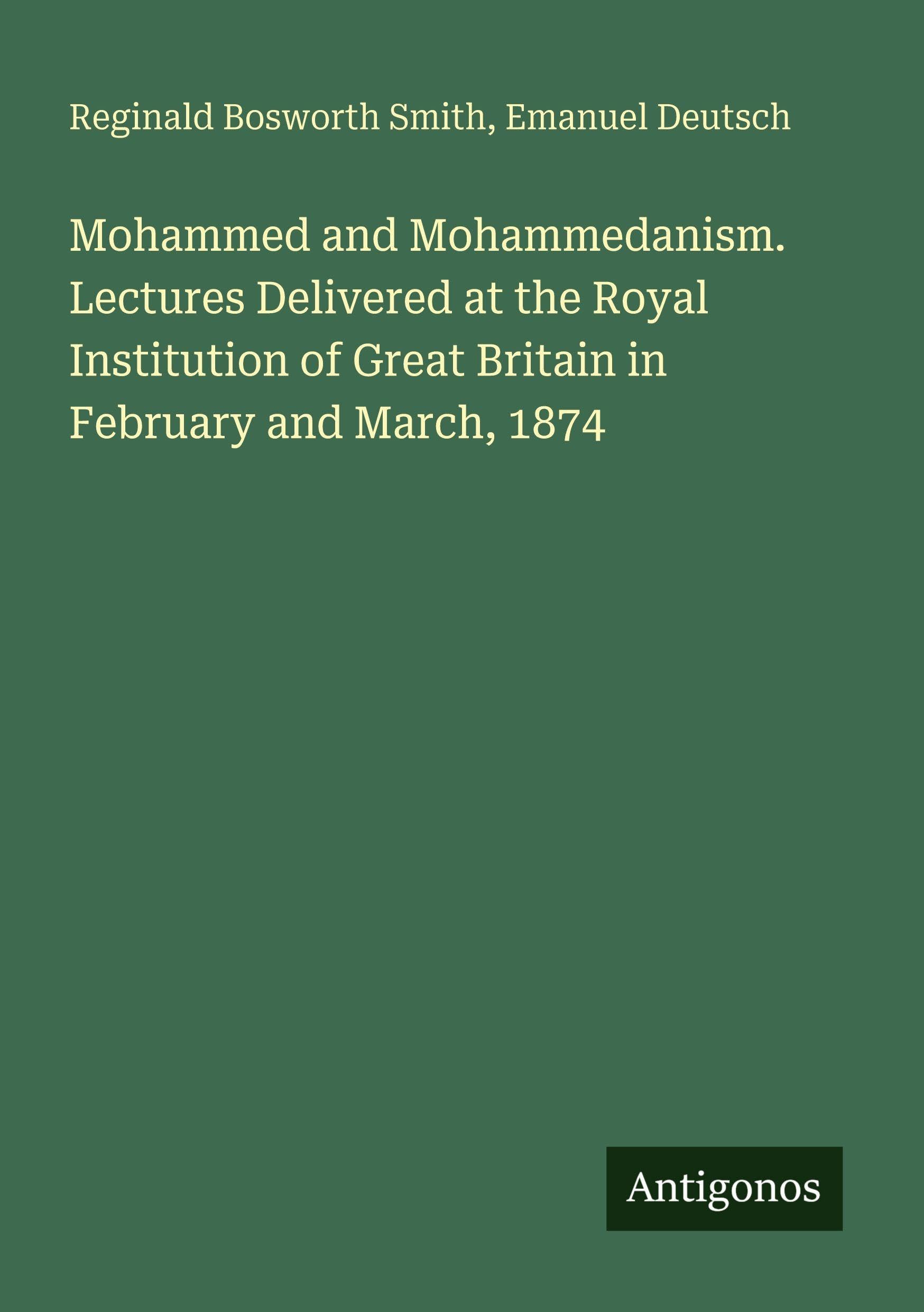 Mohammed and Mohammedanism. Lectures Delivered at the Royal Institution of Great Britain in February and March, 1874 Classics