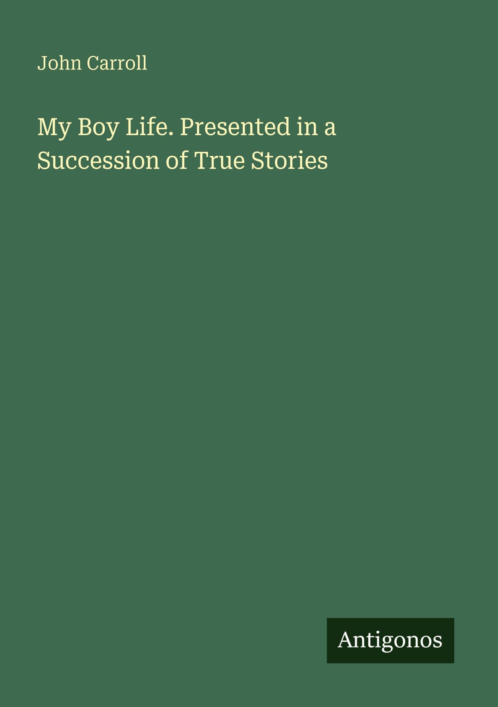 My Boy Life. Presented in a Succession of True Stories Classics