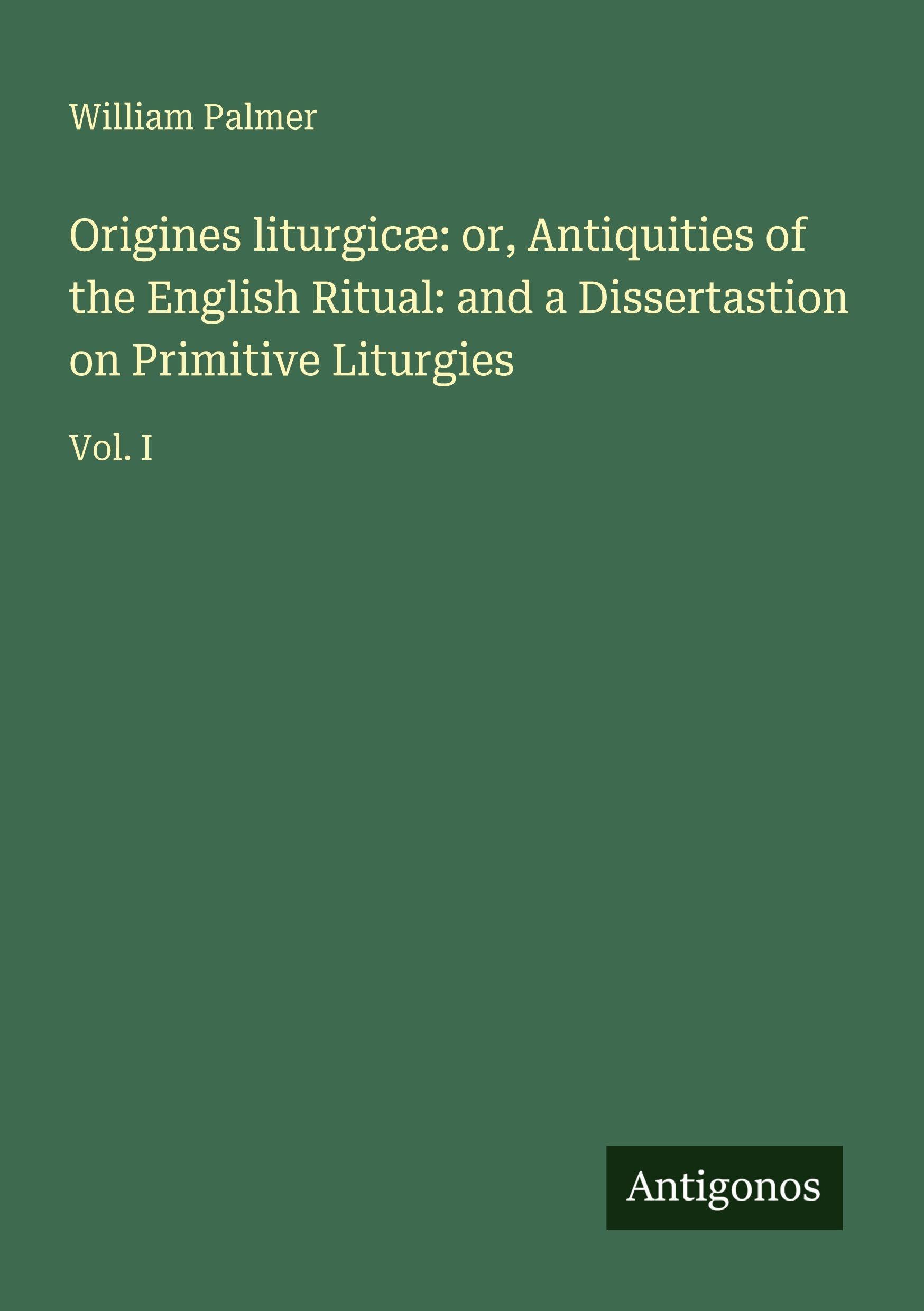 Origines liturgicæ: or, Antiquities of the English Ritual: and a Dissertastion on Primitive Liturgies Classics