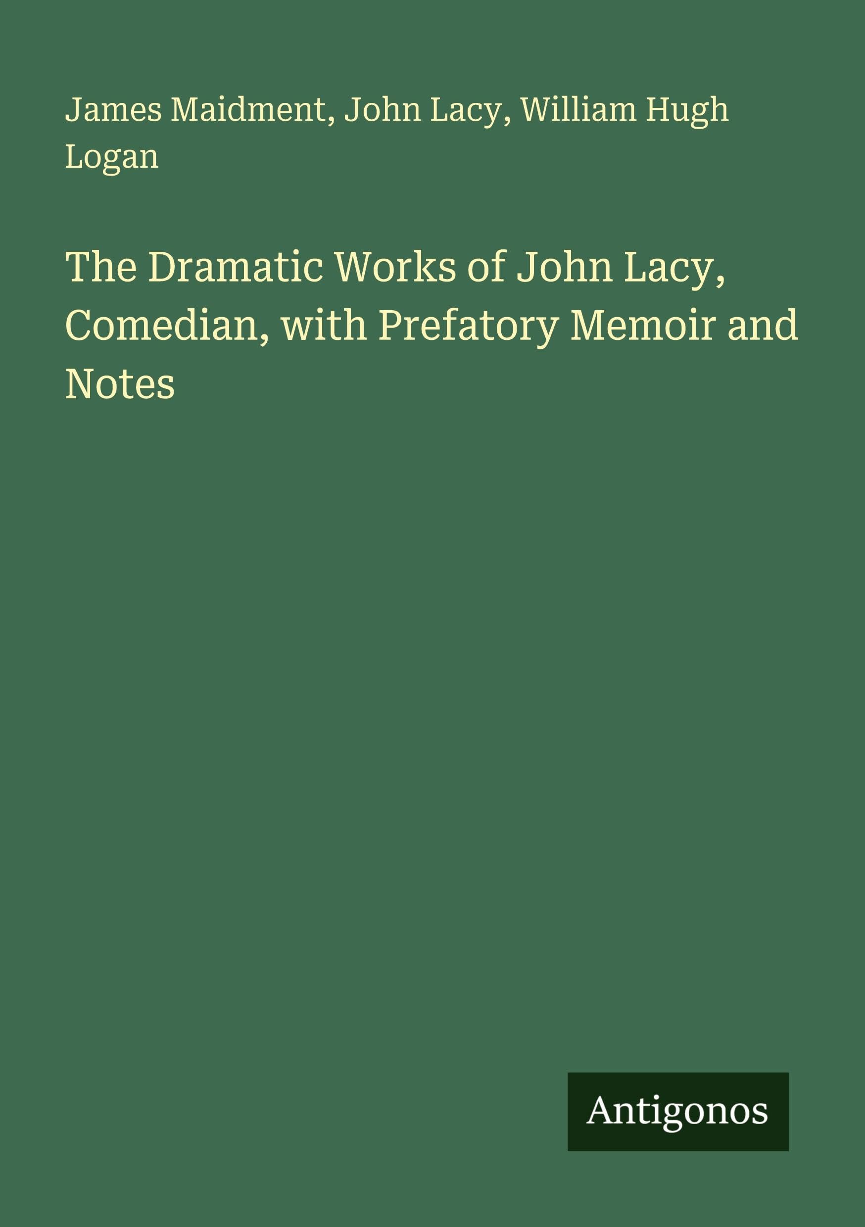 The Dramatic Works of John Lacy, Comedian, with Prefatory Memoir and Notes Classics