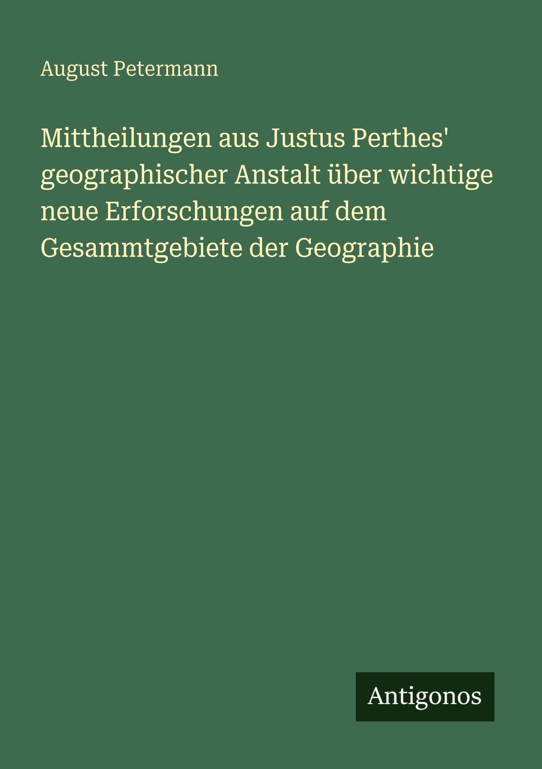 Mittheilungen aus Justus Perthes' geographischer Anstalt über wichtige neue Erforschungen auf dem Gesammtgebiete der Geographie Classics