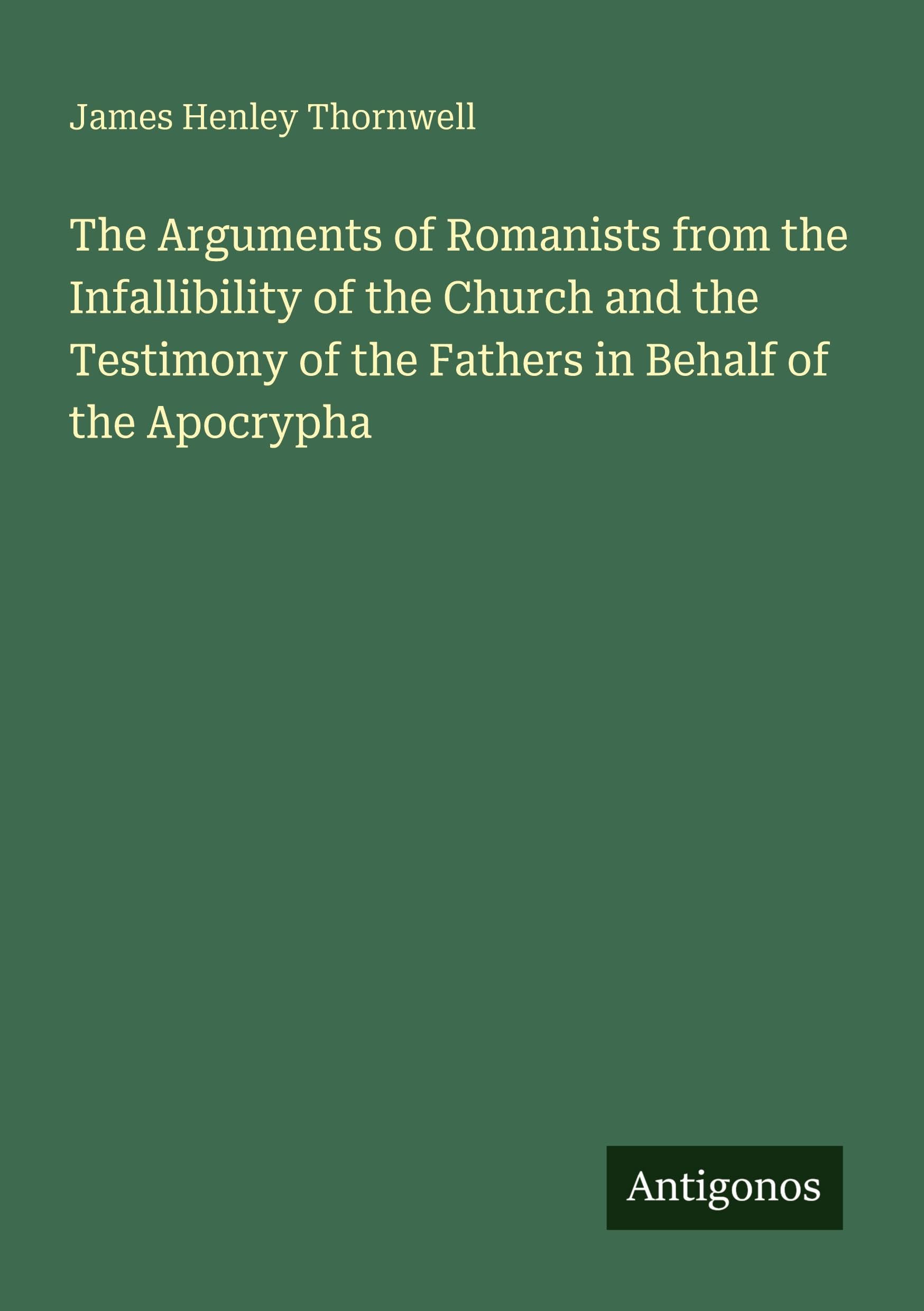 The Arguments of Romanists from the Infallibility of the Church and the Testimony of the Fathers in Behalf of the Apocrypha Classics