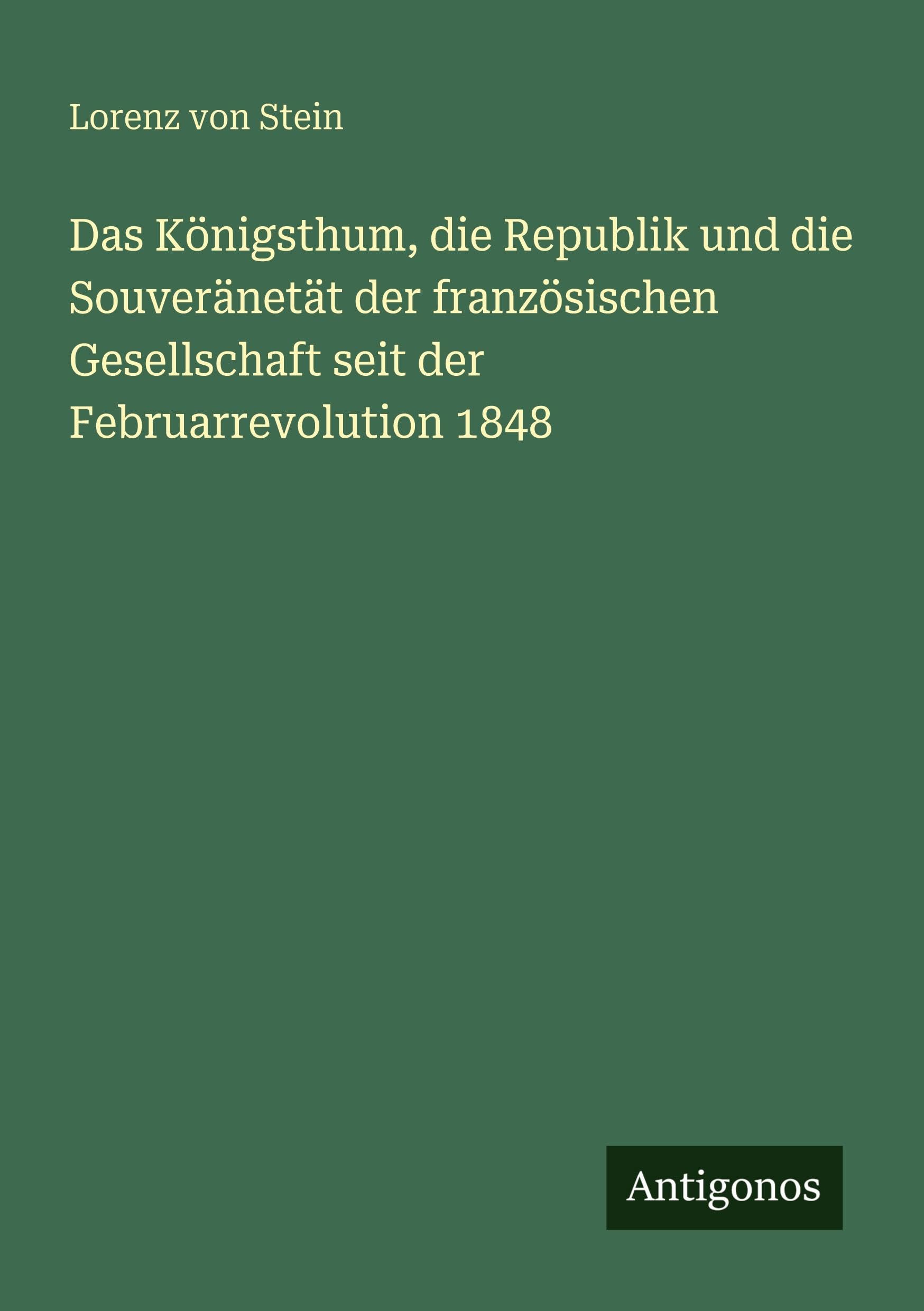Das Königsthum, die Republik und die Souveränetät der französischen Gesellschaft seit der Februarrevolution 1848 Classics