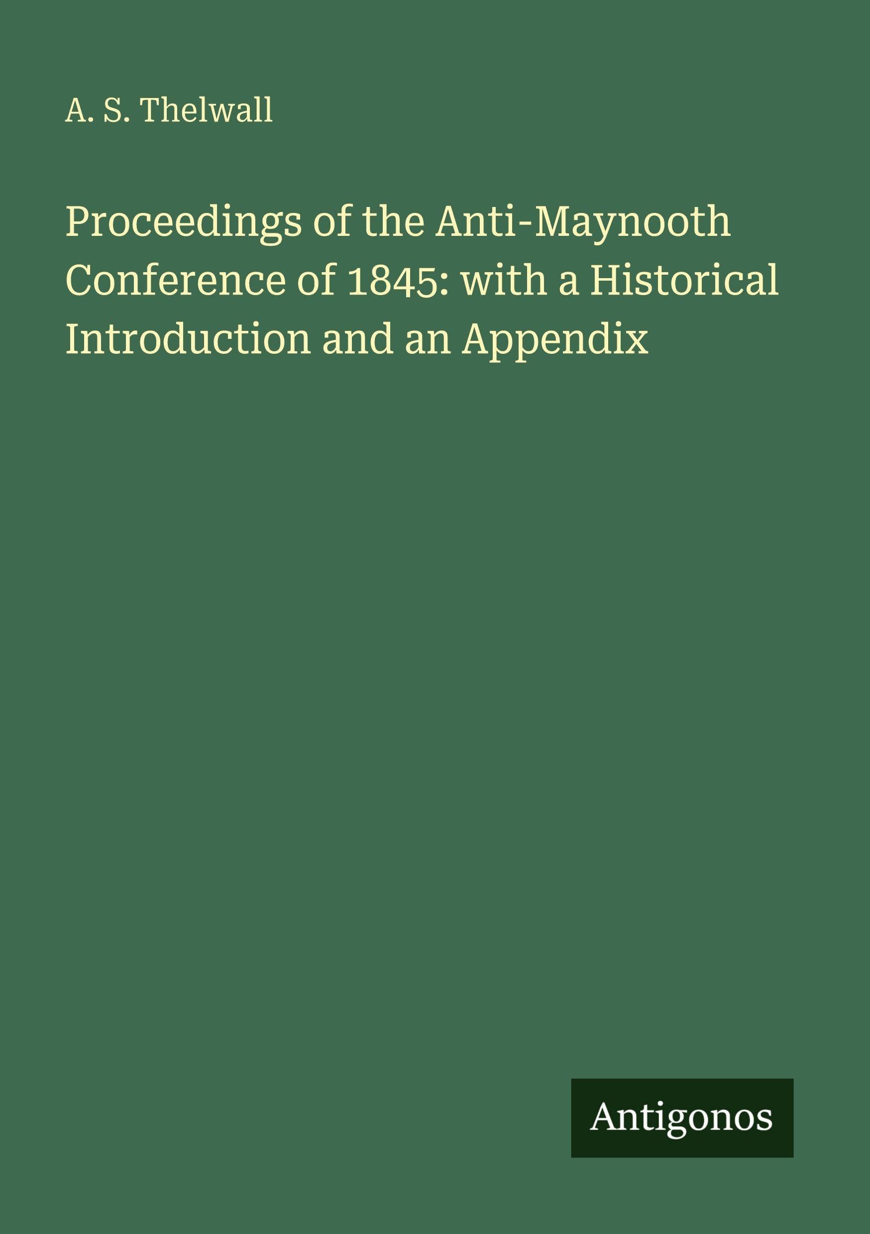 Proceedings of the Anti-Maynooth Conference of 1845: with a Historical Introduction and an Appendix Classics