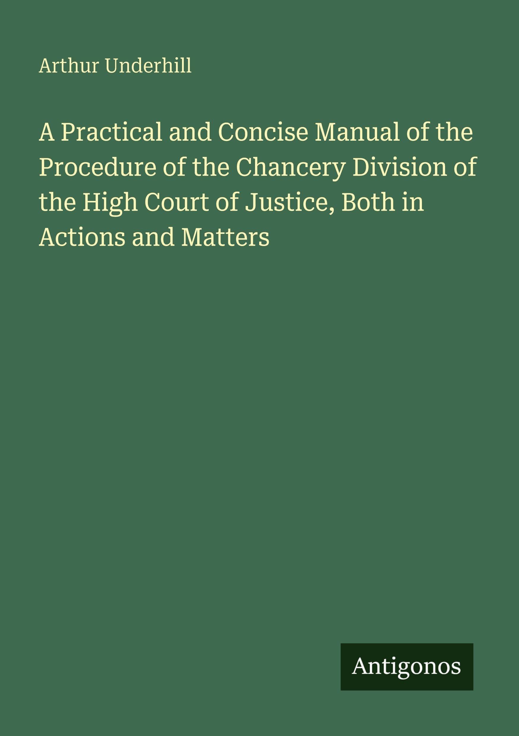 A Practical and Concise Manual of the Procedure of the Chancery Division of the High Court of Justice, Both in Actions and Matters Classics