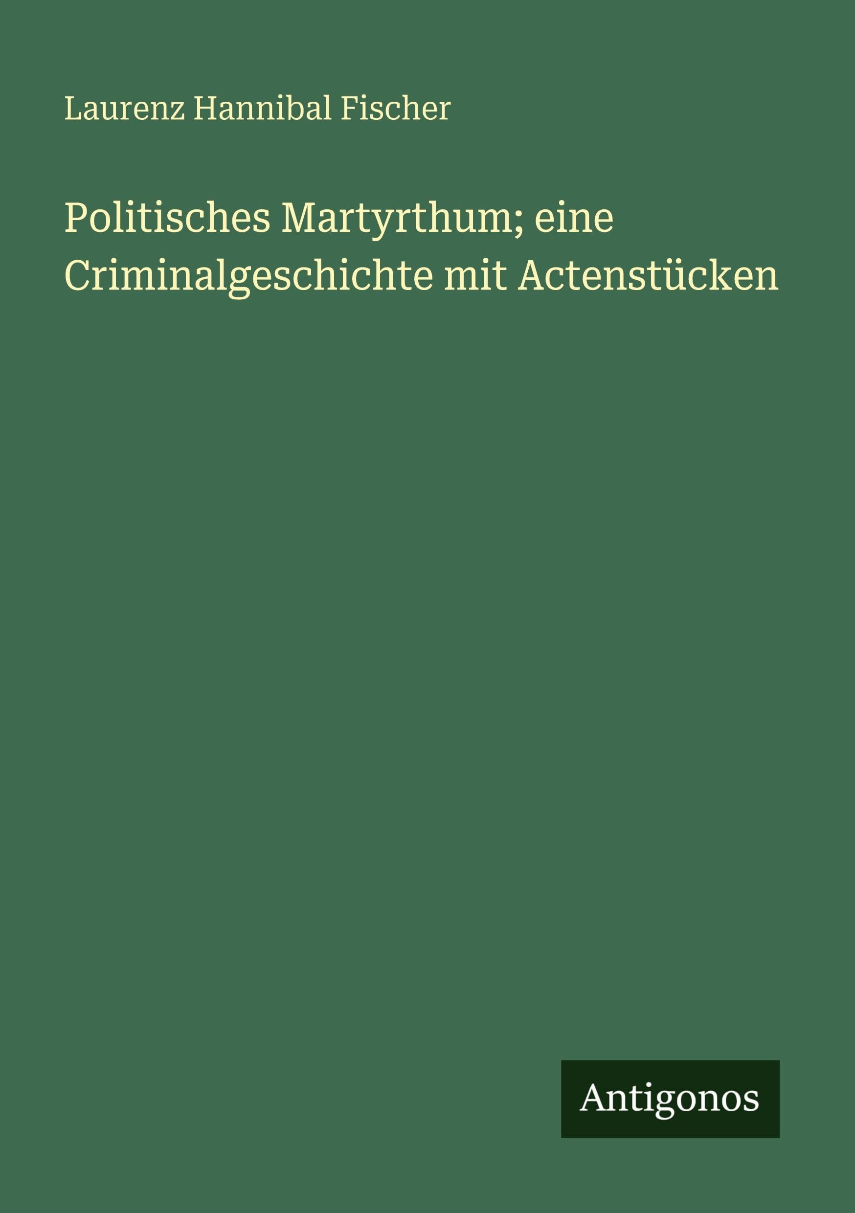 Politisches Martyrthum; eine Criminalgeschichte mit Actenstücken Classics