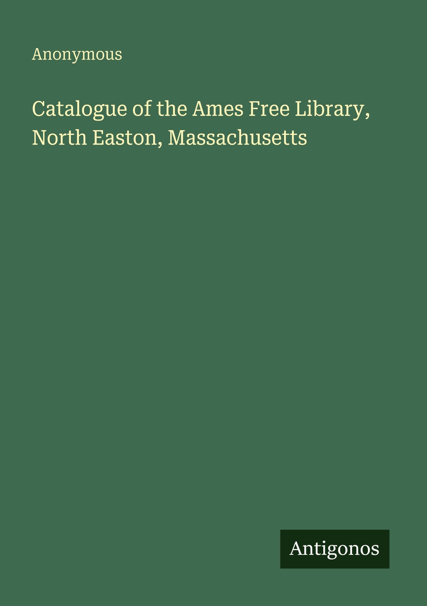 Catalogue of the Ames Free Library, North Easton, Massachusetts Classics