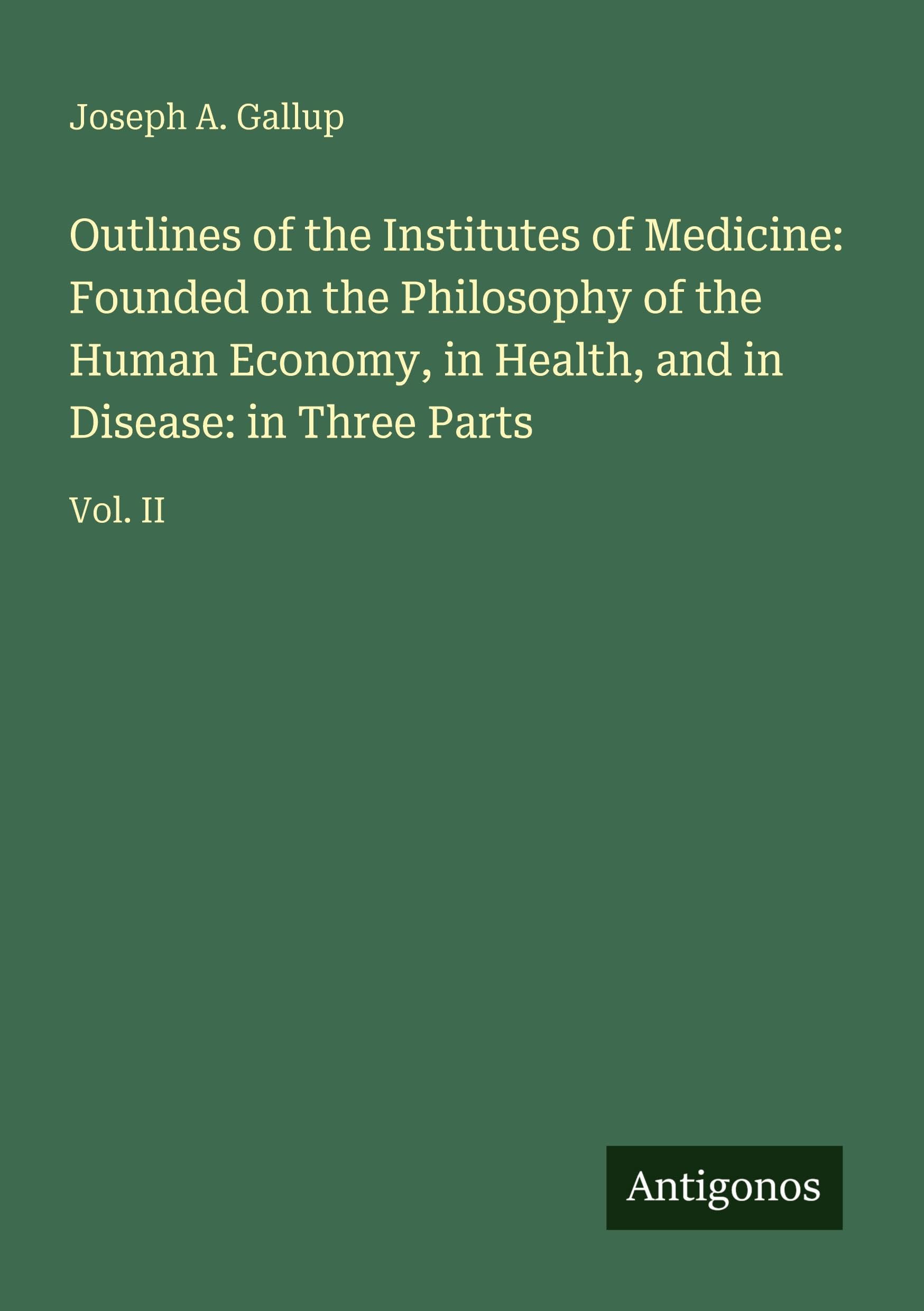 Outlines of the Institutes of Medicine: Founded on the Philosophy of the Human Economy, in Health, and in Disease: in Three Parts Classics