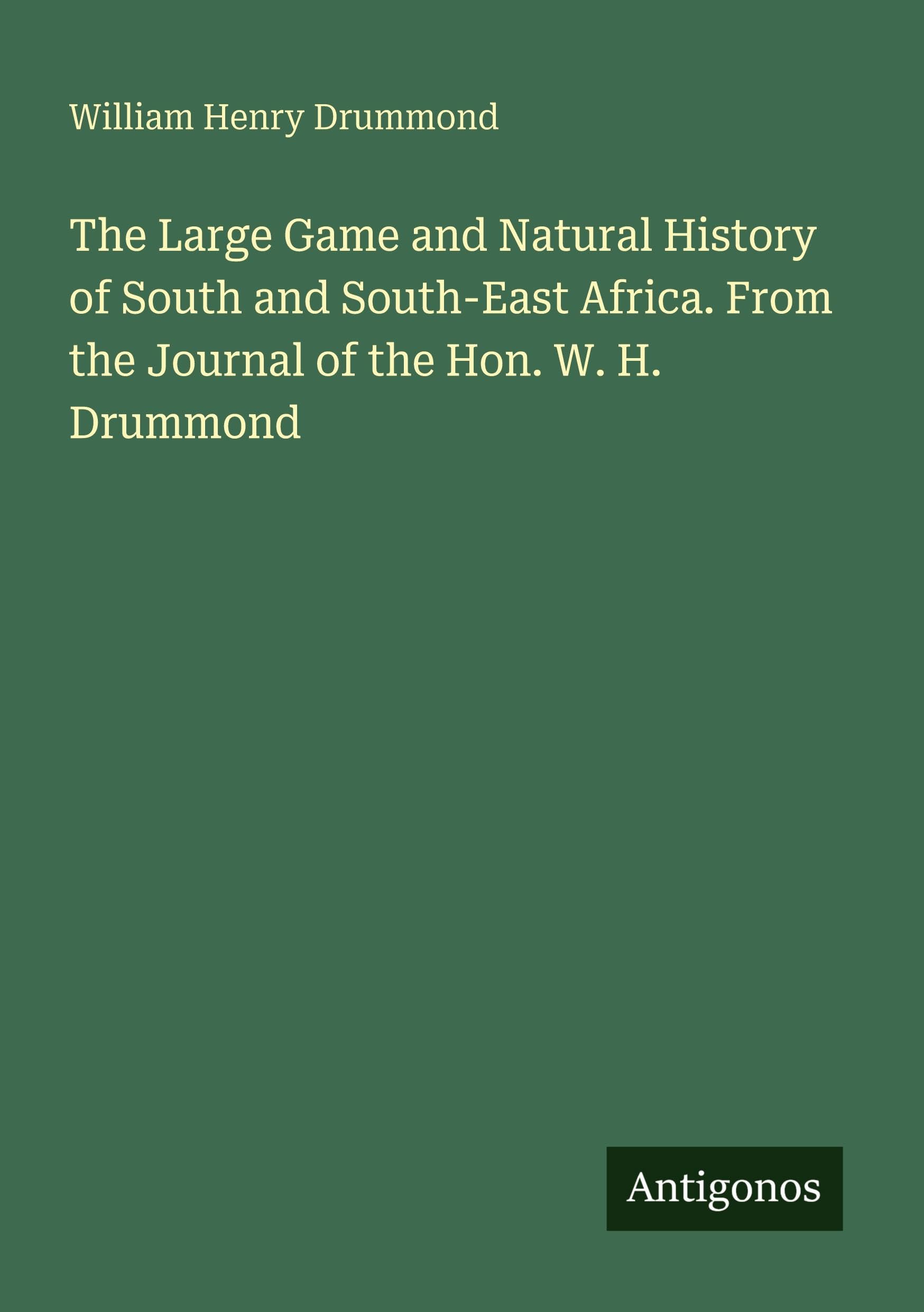 The Large Game and Natural History of South and South-East Africa. From the Journal of the Hon. W. H. Drummond Classics