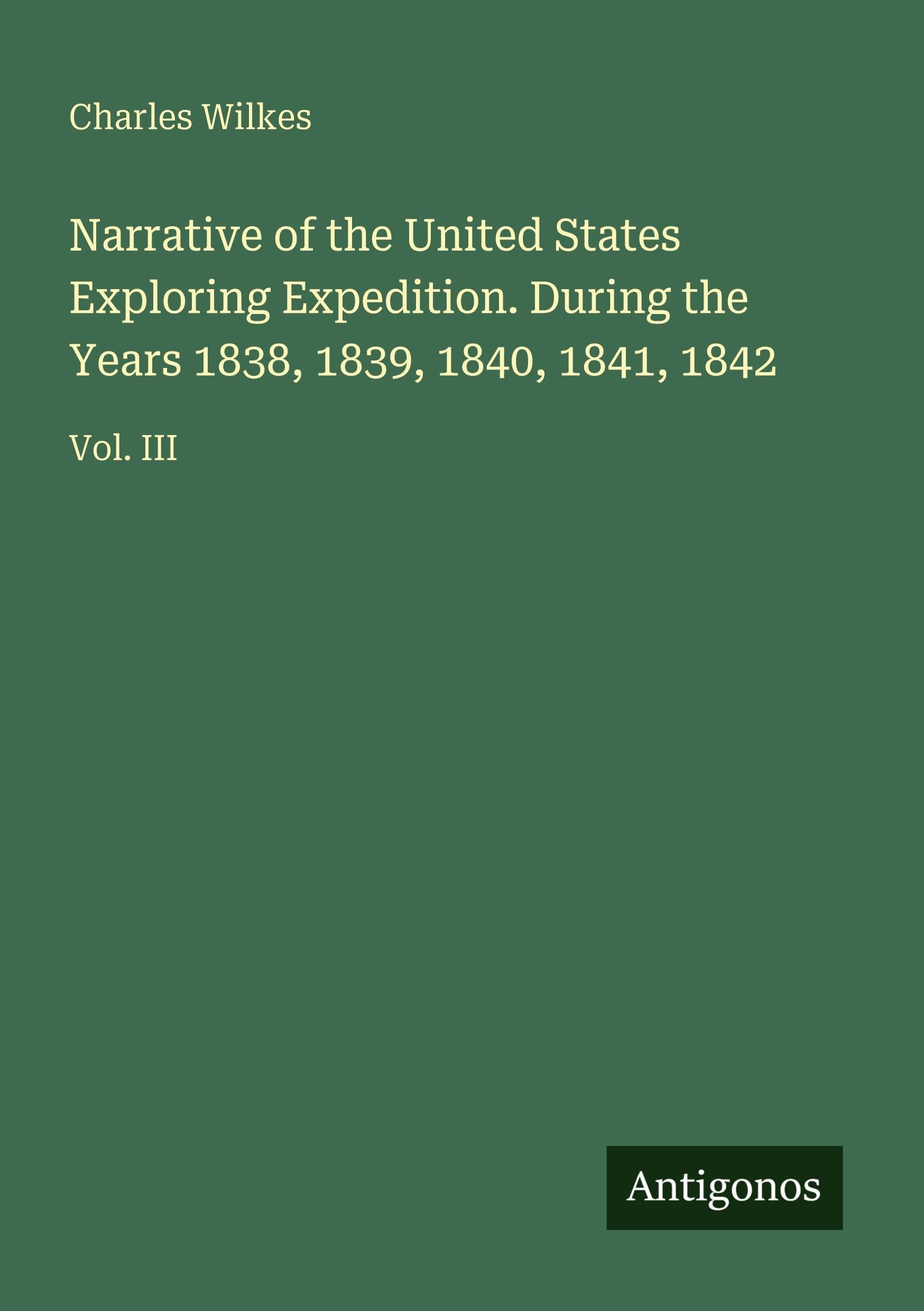 Narrative of the United States Exploring Expedition. During the Years 1838, 1839, 1840, 1841, 1842 Classics